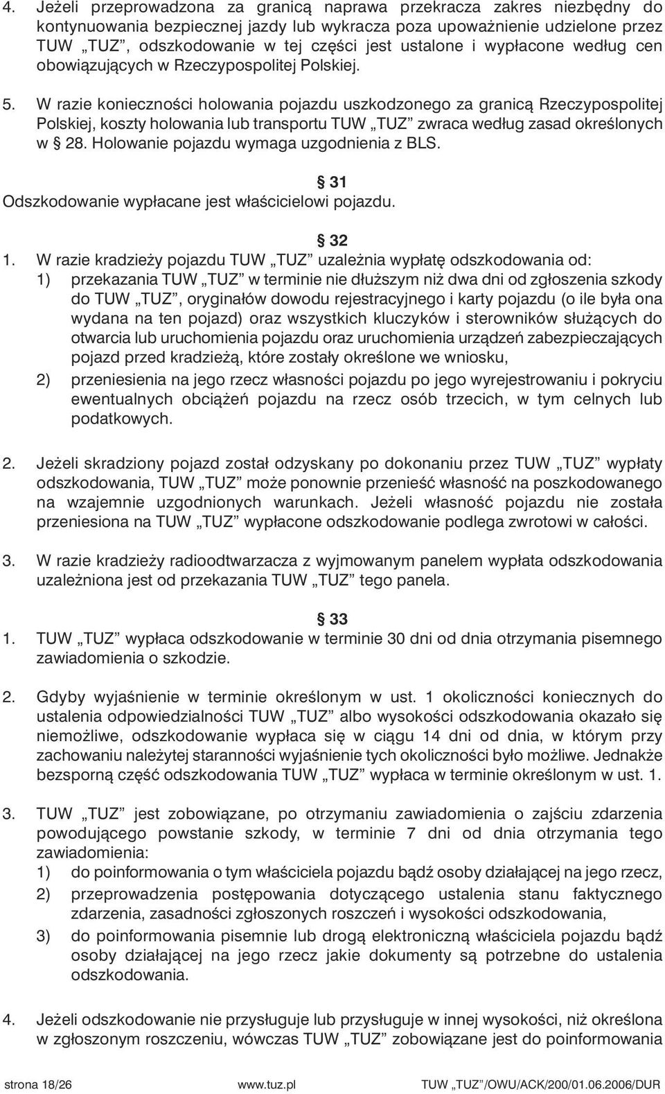 W razie koniecznoêci holowania pojazdu uszkodzonego za granicà Rzeczypospolitej Polskiej, koszty holowania lub transportu TUW TUZ zwraca według zasad okreêlonych w 28.