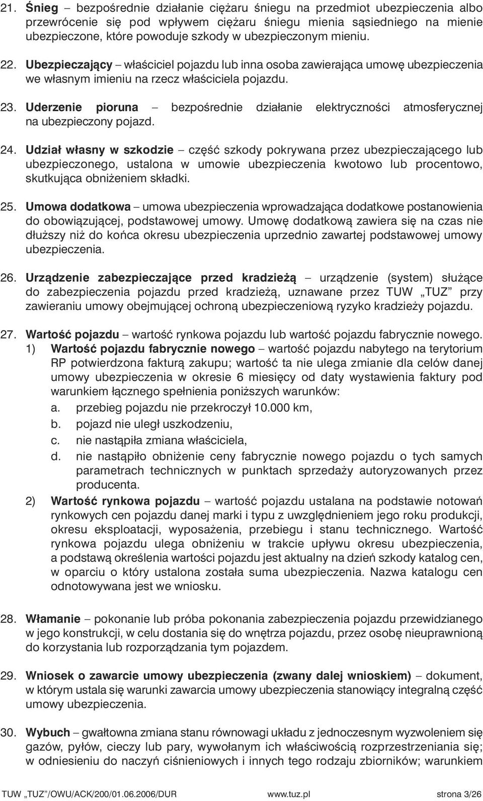 Uderzenie pioruna bezpoêrednie działanie elektrycznoêci atmosferycznej na ubezpieczony pojazd. 24.