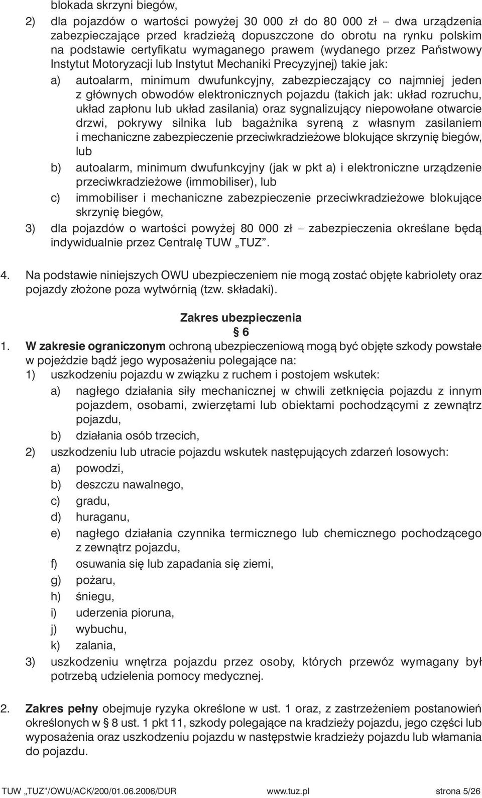 obwodów elektronicznych pojazdu (takich jak: układ rozruchu, układ zapłonu lub układ zasilania) oraz sygnalizujàcy niepowołane otwarcie drzwi, pokrywy silnika lub baga nika syrenà z własnym