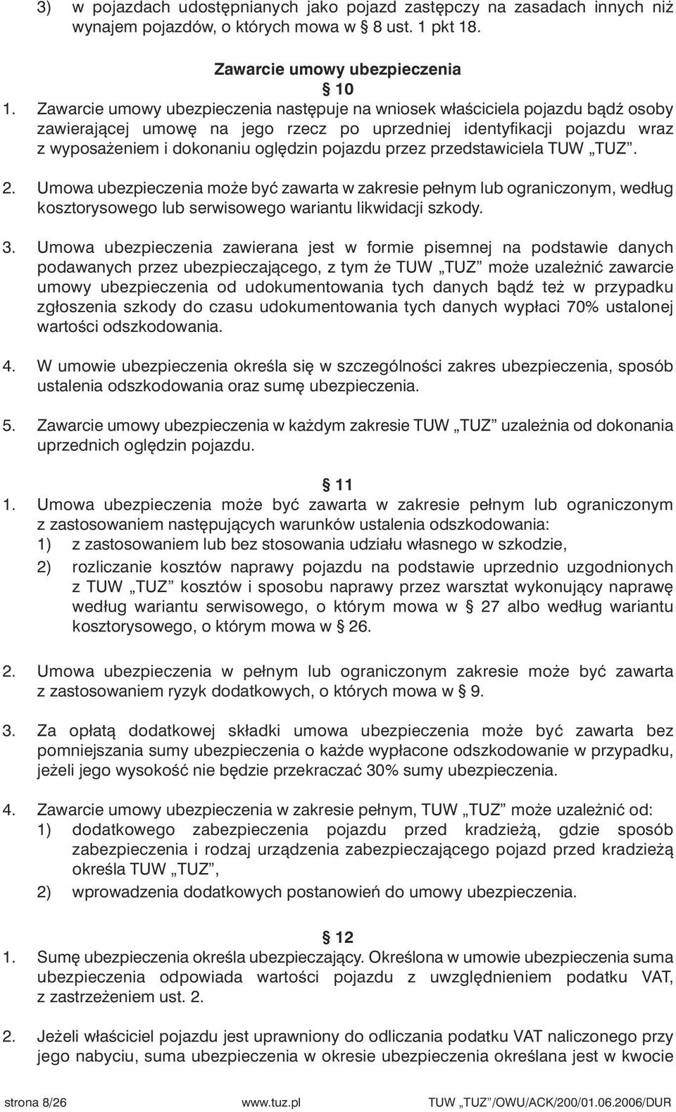 przez przedstawiciela TUW TUZ. 2. Umowa ubezpieczenia mo e byç zawarta w zakresie pełnym lub ograniczonym, według kosztorysowego lub serwisowego wariantu likwidacji szkody. 3.