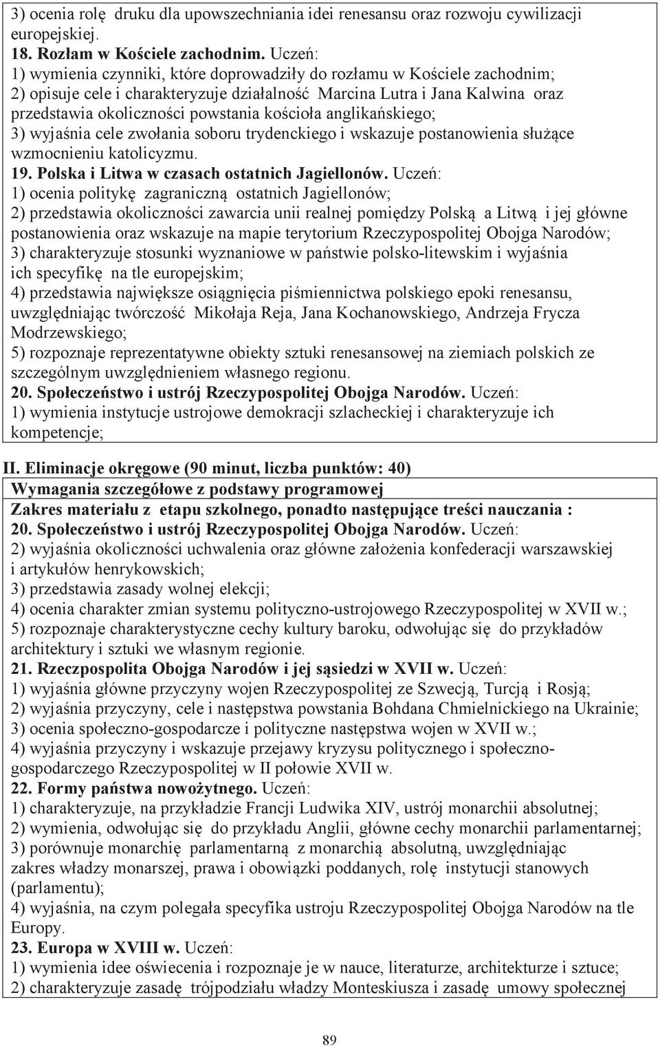 anglikańskiego; 3) wyjaśnia cele zwołania soboru trydenckiego i wskazuje postanowienia służące wzmocnieniu katolicyzmu. 19. Polska i Litwa w czasach ostatnich Jagiellonów.