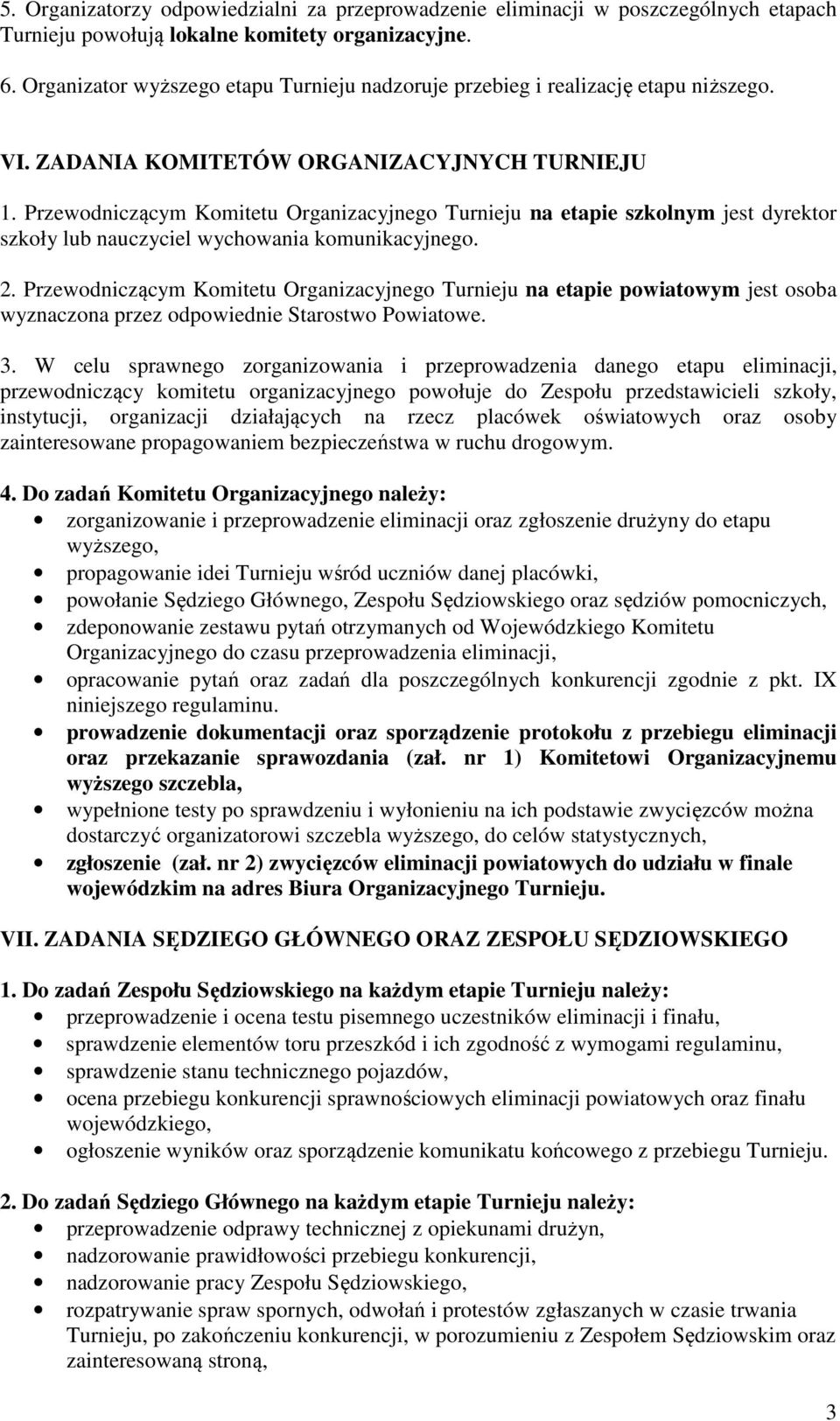 Przewodniczącym Komitetu Organizacyjnego Turnieju na etapie szkolnym jest dyrektor szkoły lub nauczyciel wychowania komunikacyjnego. 2.