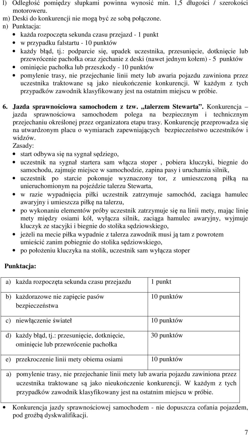 : podparcie się, upadek uczestnika, przesunięcie, dotknięcie lub przewrócenie pachołka oraz zjechanie z deski (nawet jednym kołem) - 5 punktów ominięcie pachołka lub przeszkody - 10 punktów pomylenie