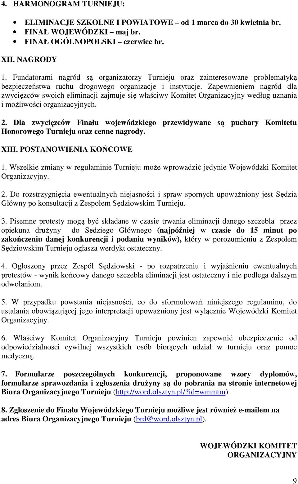 Zapewnieniem nagród dla zwycięzców swoich eliminacji zajmuje się właściwy Komitet Organizacyjny według uznania i możliwości organizacyjnych. 2.