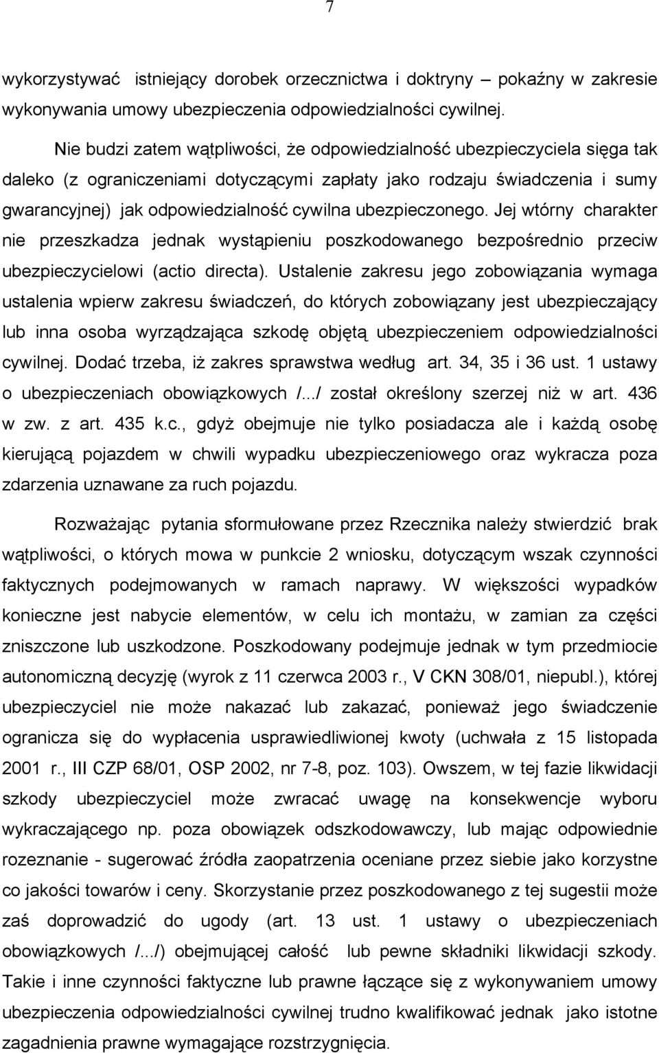 ubezpieczonego. Jej wtórny charakter nie przeszkadza jednak wystąpieniu poszkodowanego bezpośrednio przeciw ubezpieczycielowi (actio directa).