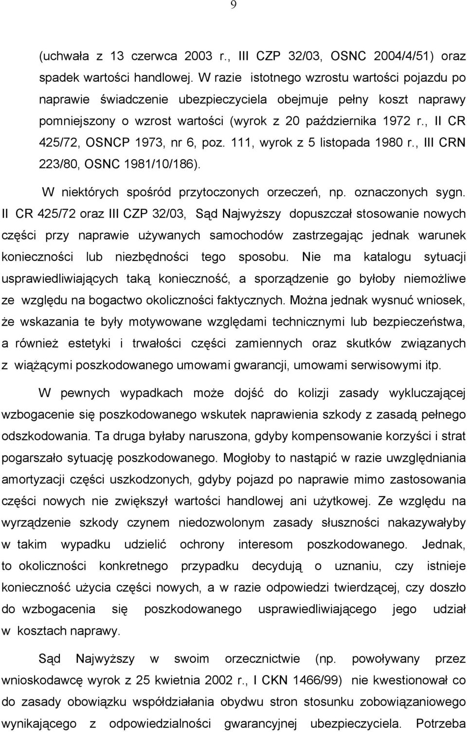 , II CR 425/72, OSNCP 1973, nr 6, poz. 111, wyrok z 5 listopada 1980 r., III CRN 223/80, OSNC 1981/10/186). W niektórych spośród przytoczonych orzeczeń, np. oznaczonych sygn.