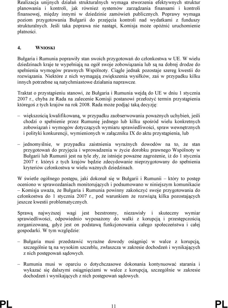 Jeśli taka poprawa nie nastąpi, Komisja może opóźnić uruchomienie płatności. 4. WNIOSKI Bułgaria i Rumunia poprawiły stan swoich przygotowań do członkostwa w UE.