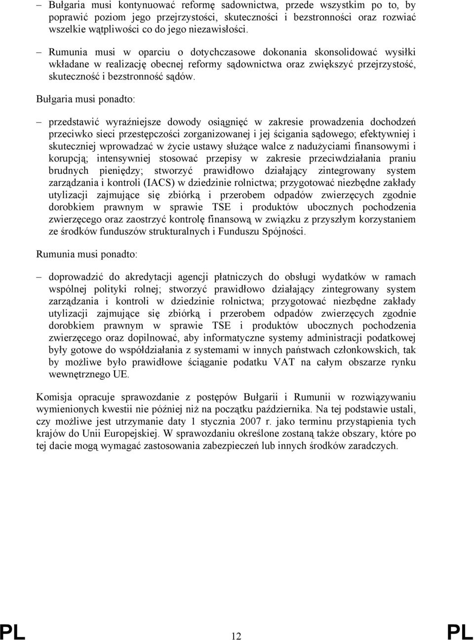 Bułgaria musi ponadto: przedstawić wyraźniejsze dowody osiągnięć w zakresie prowadzenia dochodzeń przeciwko sieci przestępczości zorganizowanej i jej ścigania sądowego; efektywniej i skuteczniej