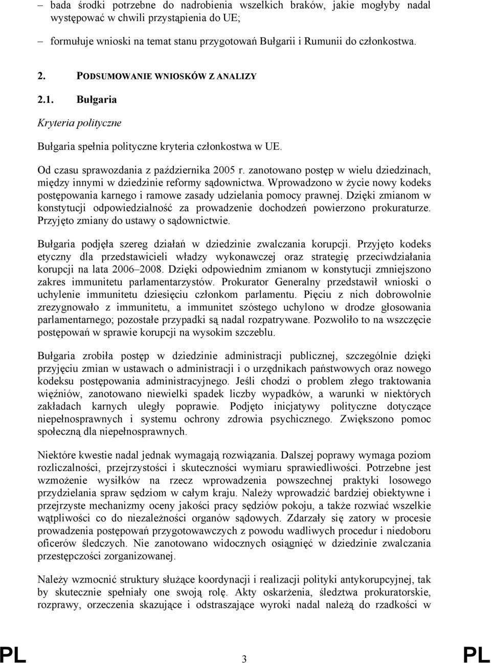 zanotowano postęp w wielu dziedzinach, między innymi w dziedzinie reformy sądownictwa. Wprowadzono w życie nowy kodeks postępowania karnego i ramowe zasady udzielania pomocy prawnej.