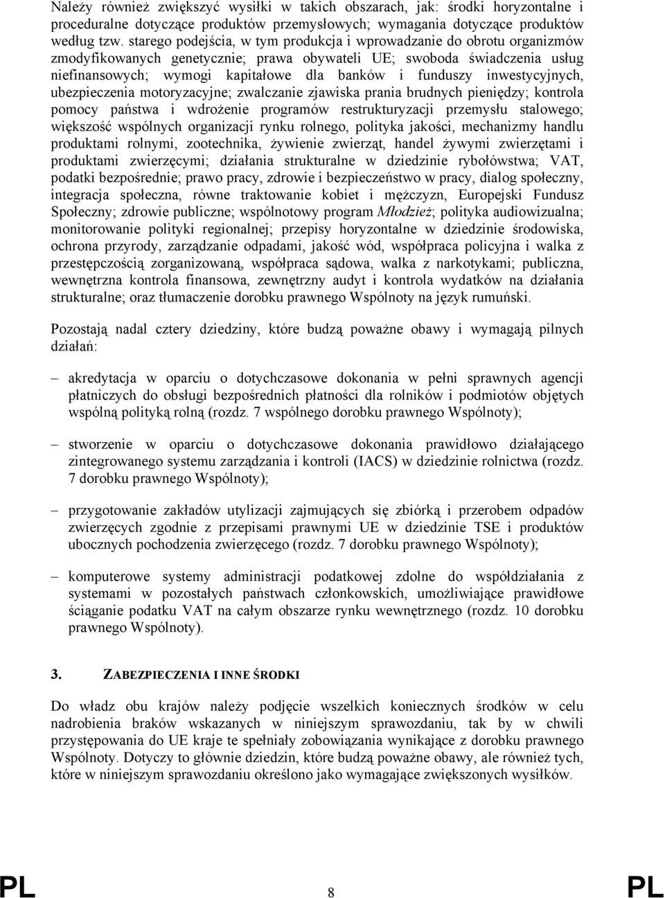 funduszy inwestycyjnych, ubezpieczenia motoryzacyjne; zwalczanie zjawiska prania brudnych pieniędzy; kontrola pomocy państwa i wdrożenie programów restrukturyzacji przemysłu stalowego; większość