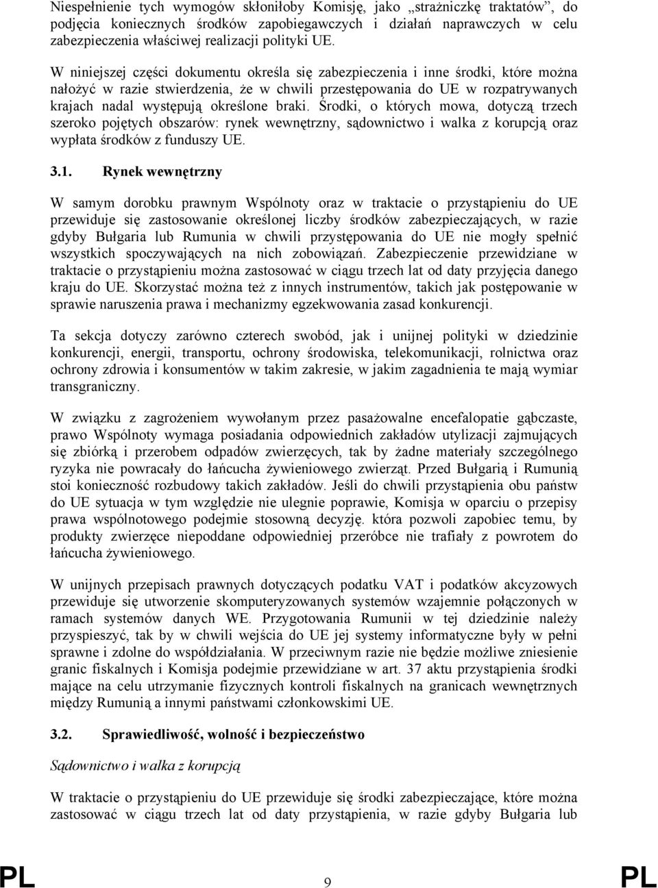 braki. Środki, o których mowa, dotyczą trzech szeroko pojętych obszarów: rynek wewnętrzny, sądownictwo i walka z korupcją oraz wypłata środków z funduszy UE. 3.1.