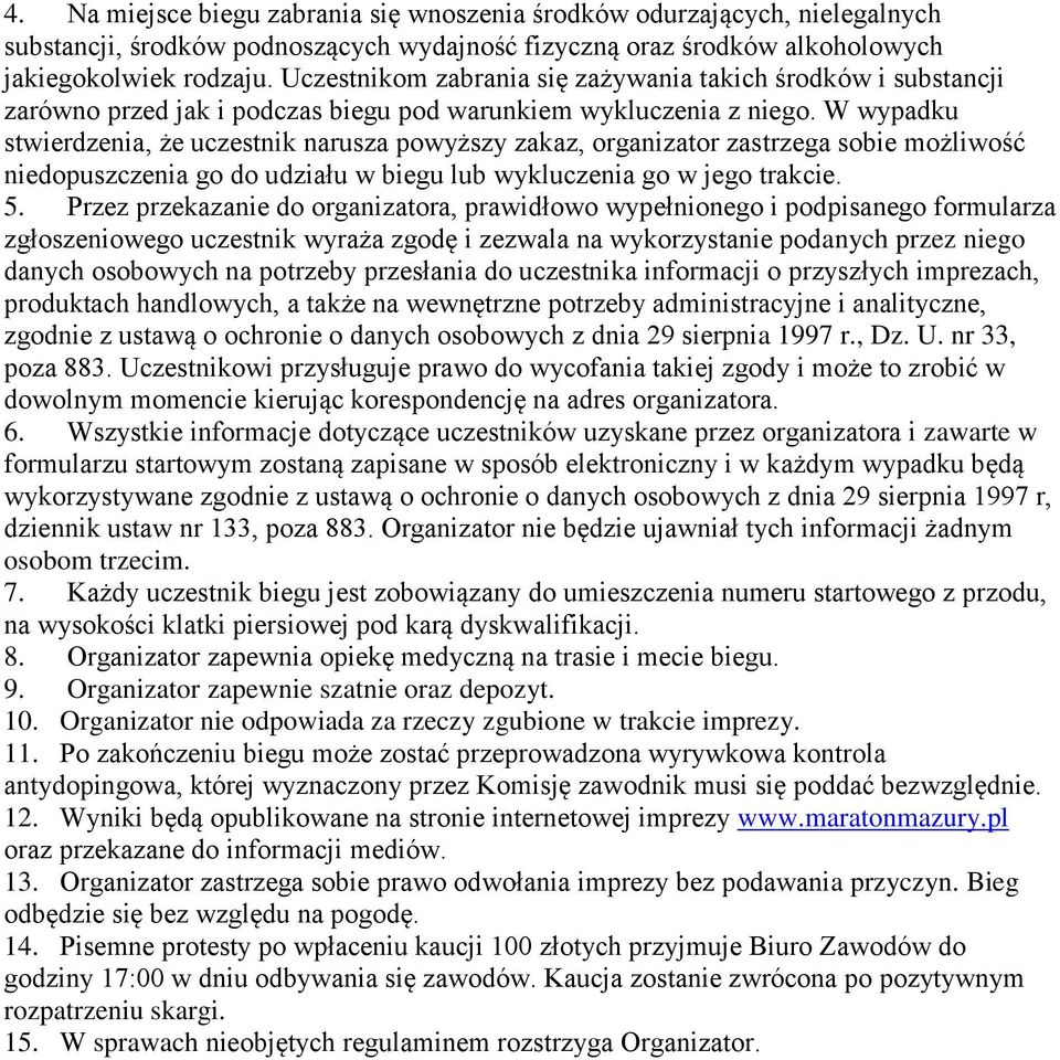 W wypadku stwierdzenia, że uczestnik narusza powyższy zakaz, organizator zastrzega sobie możliwość niedopuszczenia go do udziału w biegu lub wykluczenia go w jego trakcie. 5.