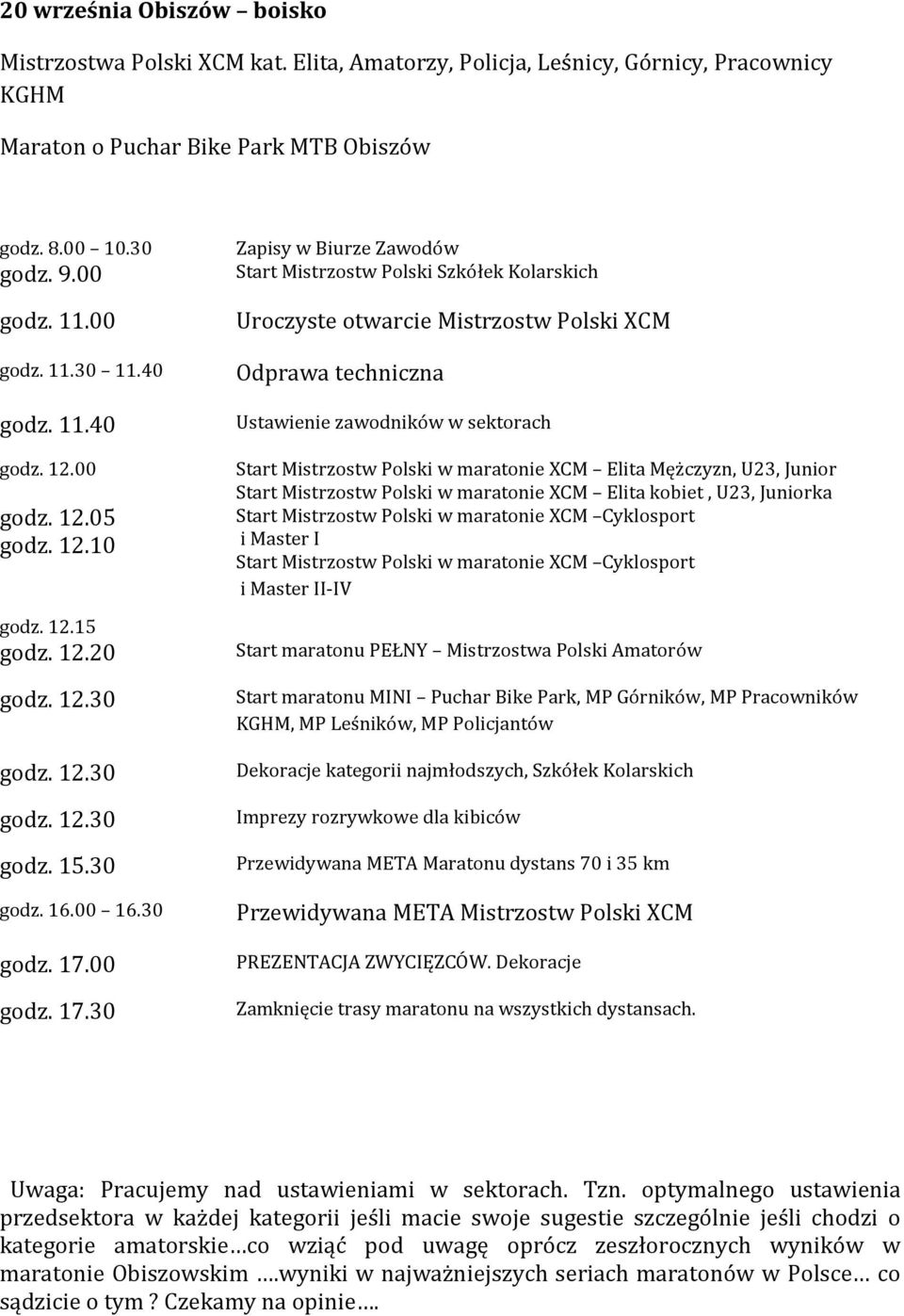 30 Zapisy w Biurze Zawodów Start Mistrzostw Polski Szkółek Kolarskich Uroczyste otwarcie Mistrzostw Polski XCM Odprawa techniczna Ustawienie zawodników w sektorach Start Mistrzostw Polski w maratonie