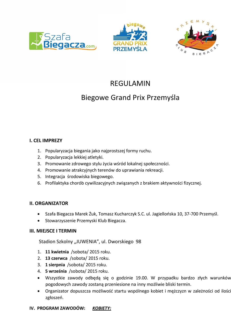 Profilaktyka chorób cywilizacyjnych związanych z brakiem aktywności fizycznej. II. ORGANIZATOR Szafa Biegacza Marek Żuk, Tomasz Kucharczyk S.C. ul. Jagiellońska 10, 37-700 Przemyśl.