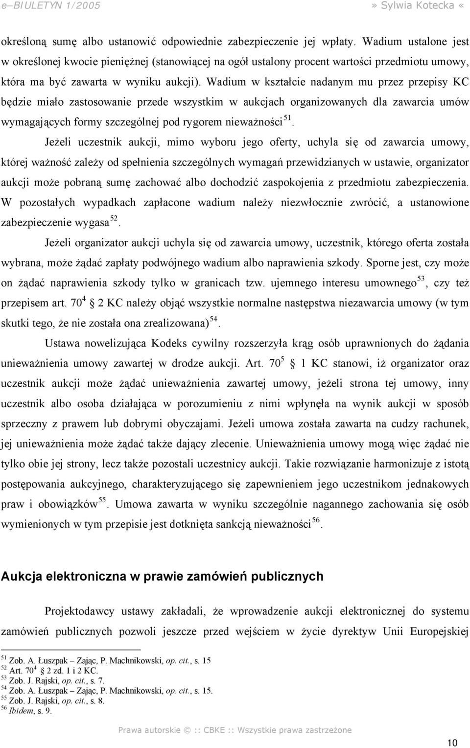 Wadium w kształcie nadanym mu przez przepisy KC będzie miało zastosowanie przede wszystkim w aukcjach organizowanych dla zawarcia umów wymagających formy szczególnej pod rygorem nieważności 51.