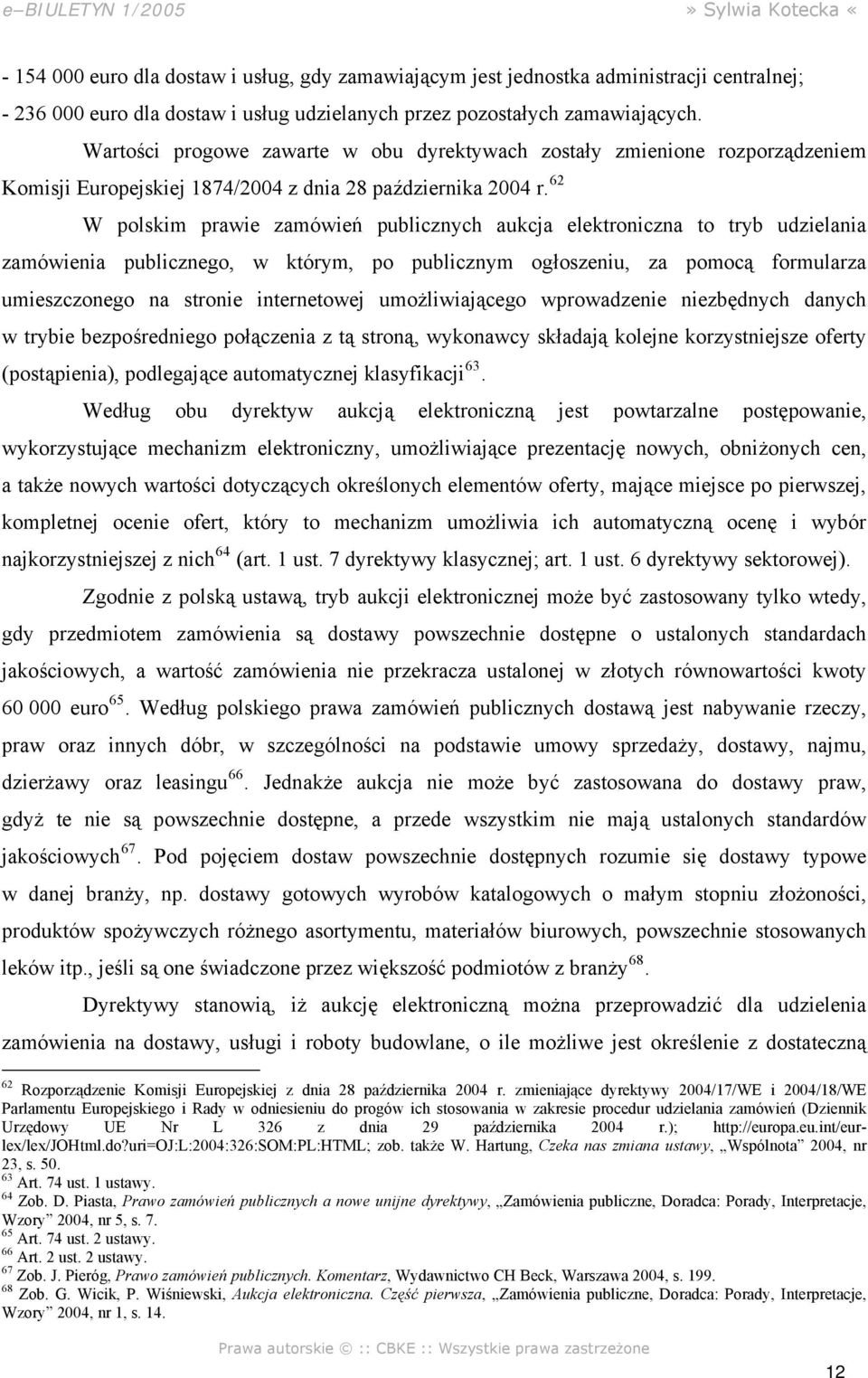 62 W polskim prawie zamówień publicznych aukcja elektroniczna to tryb udzielania zamówienia publicznego, w którym, po publicznym ogłoszeniu, za pomocą formularza umieszczonego na stronie internetowej