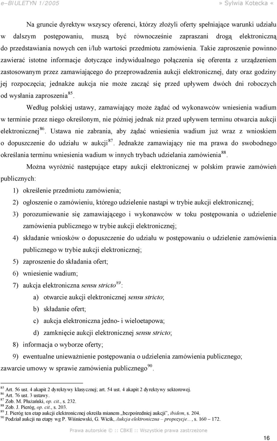 Takie zaproszenie powinno zawierać istotne informacje dotyczące indywidualnego połączenia się oferenta z urządzeniem zastosowanym przez zamawiającego do przeprowadzenia aukcji elektronicznej, daty