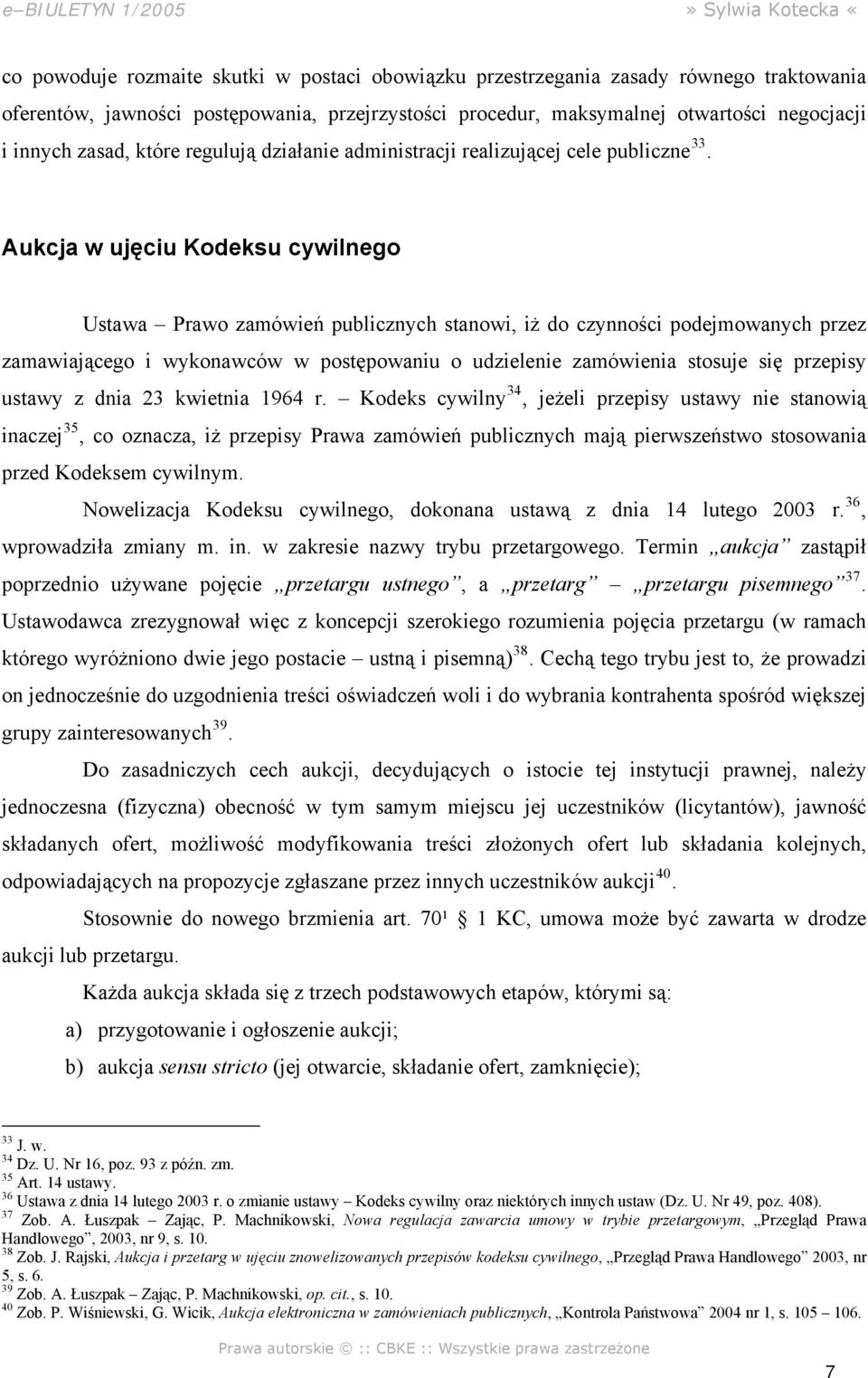 Aukcja w ujęciu Kodeksu cywilnego Ustawa Prawo zamówień publicznych stanowi, iż do czynności podejmowanych przez zamawiającego i wykonawców w postępowaniu o udzielenie zamówienia stosuje się przepisy