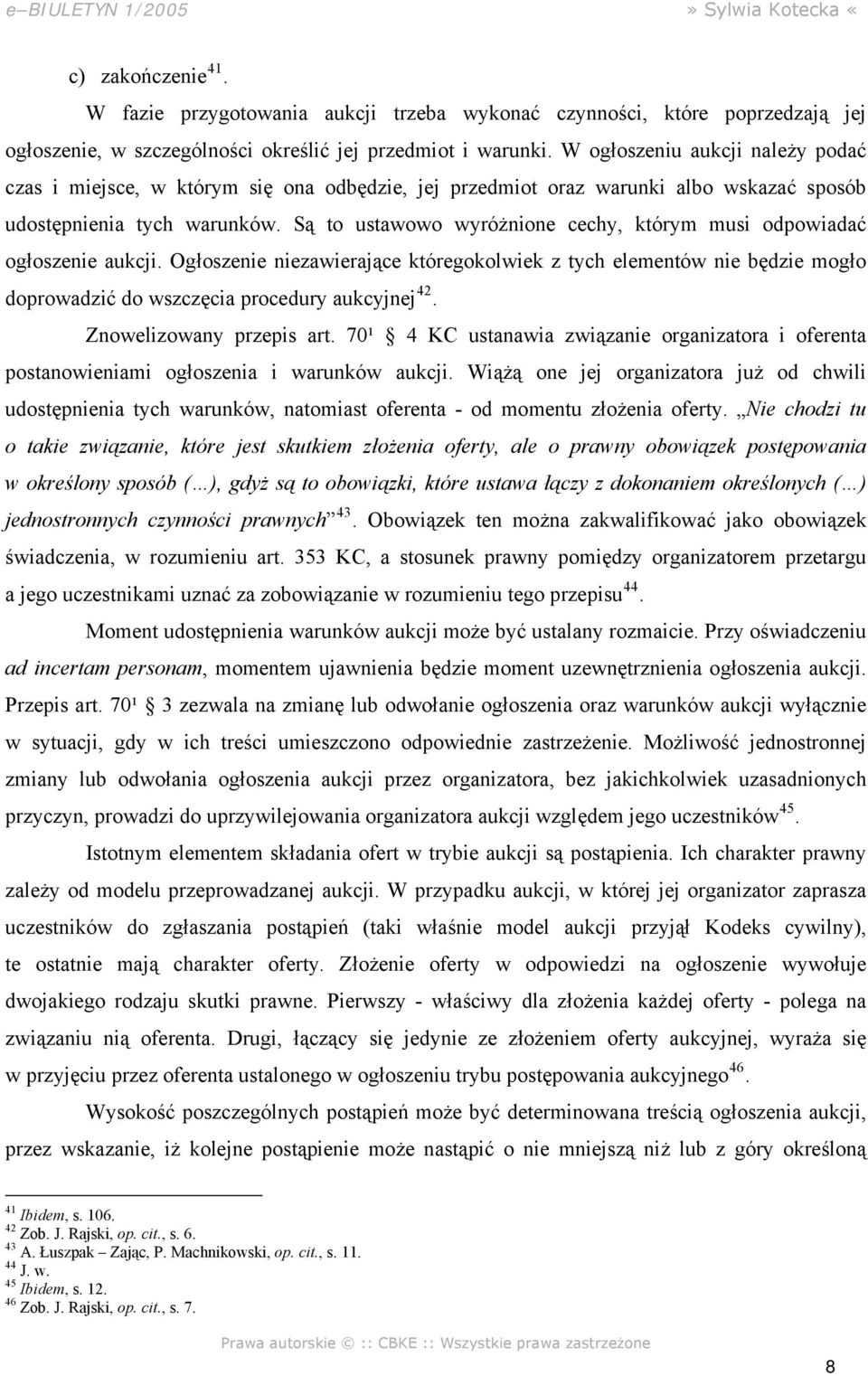 Są to ustawowo wyróżnione cechy, którym musi odpowiadać ogłoszenie aukcji. Ogłoszenie niezawierające któregokolwiek z tych elementów nie będzie mogło doprowadzić do wszczęcia procedury aukcyjnej 42.