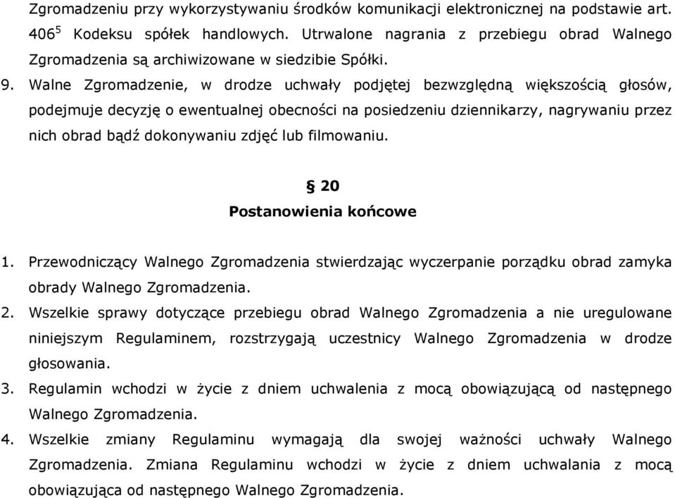 Walne Zgromadzenie, w drodze uchwały podjętej bezwzględną większością głosów, podejmuje decyzję o ewentualnej obecności na posiedzeniu dziennikarzy, nagrywaniu przez nich obrad bądź dokonywaniu zdjęć