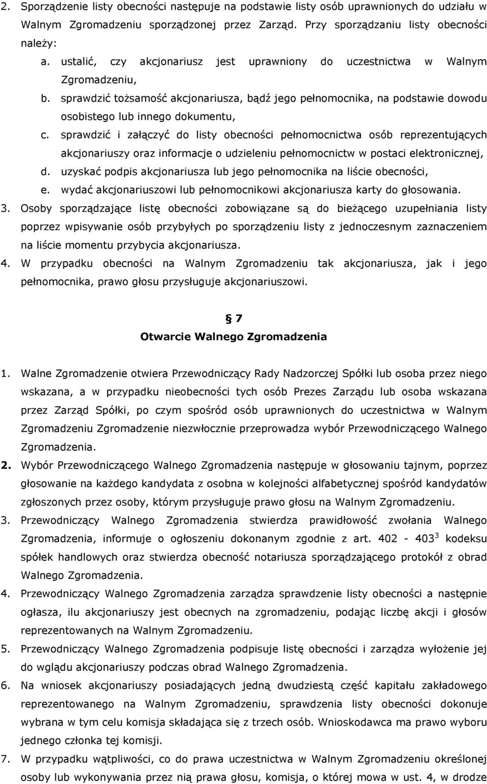 sprawdzić i załączyć do listy obecności pełnomocnictwa osób reprezentujących akcjonariuszy oraz informacje o udzieleniu pełnomocnictw w postaci elektronicznej, d.