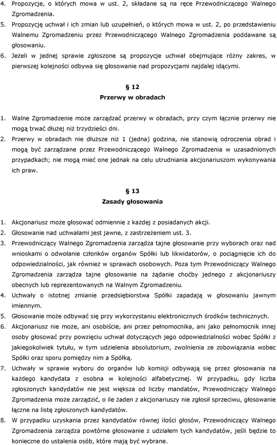 Jeżeli w jednej sprawie zgłoszone są propozycje uchwał obejmujące różny zakres, w pierwszej kolejności odbywa się głosowanie nad propozycjami najdalej idącymi. 12 Przerwy w obradach 1.