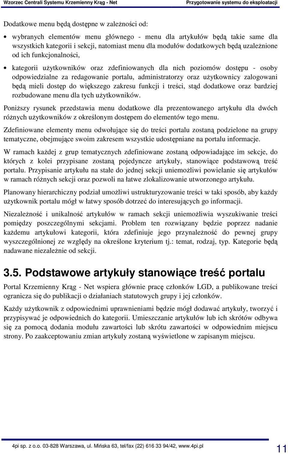 administratorzy oraz użytkownicy zalogowani będą mieli dostęp do większego zakresu funkcji i treści, stąd dodatkowe oraz bardziej rozbudowane menu dla tych użytkowników.