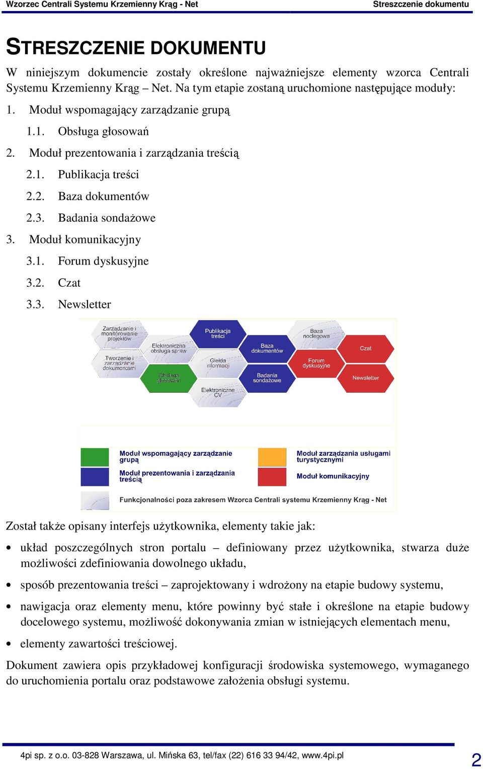 3. Badania sondażowe 3. Moduł komunikacyjny 3.1. Forum dyskusyjne 3.2. Czat 3.3. Newsletter Został także opisany interfejs użytkownika, elementy takie jak: układ poszczególnych stron portalu