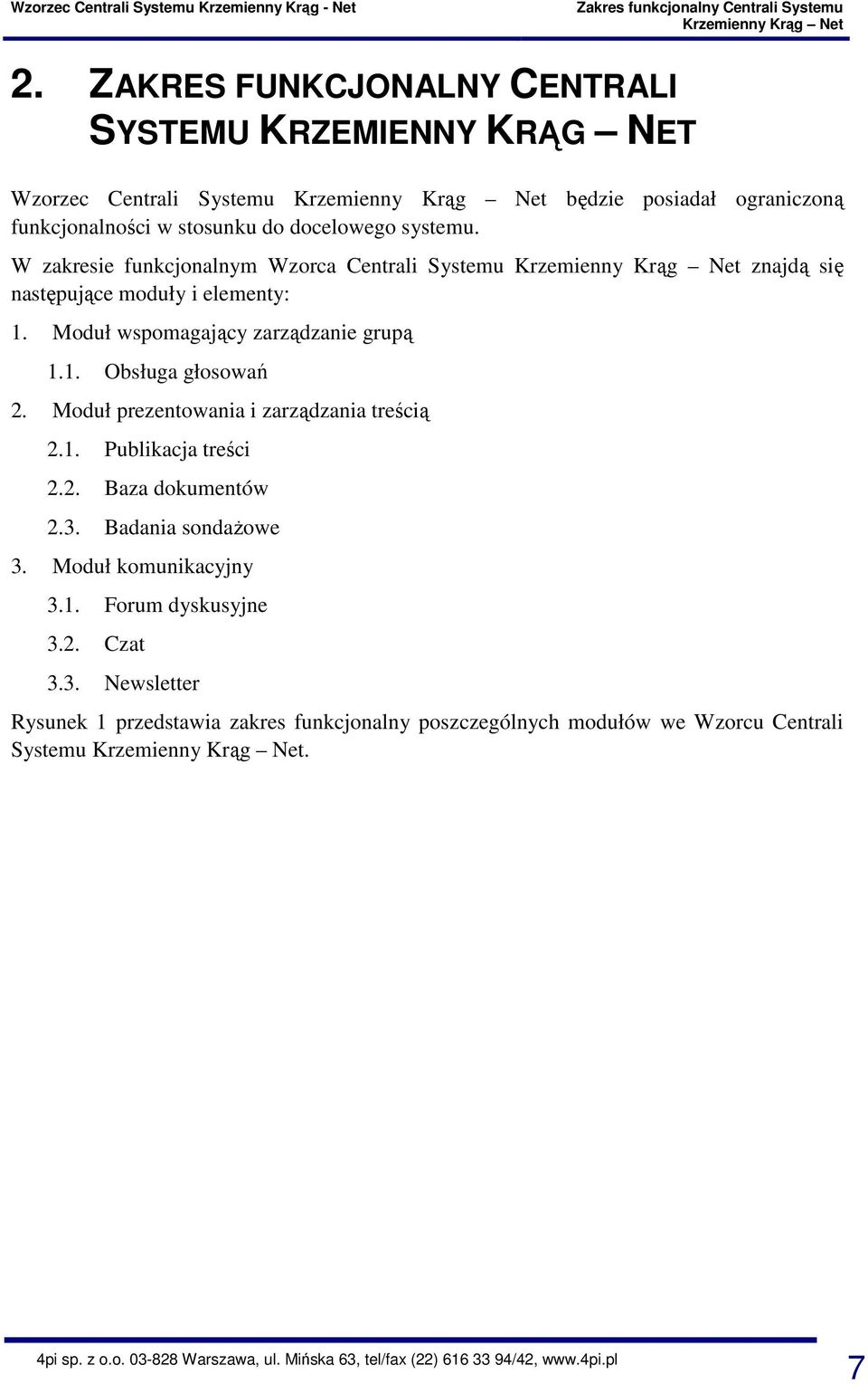 systemu. W zakresie funkcjonalnym Wzorca Centrali Systemu Krzemienny Krąg Net znajdą się następujące moduły i elementy: 1. Moduł wspomagający zarządzanie grupą 1.1. Obsługa głosowań 2.