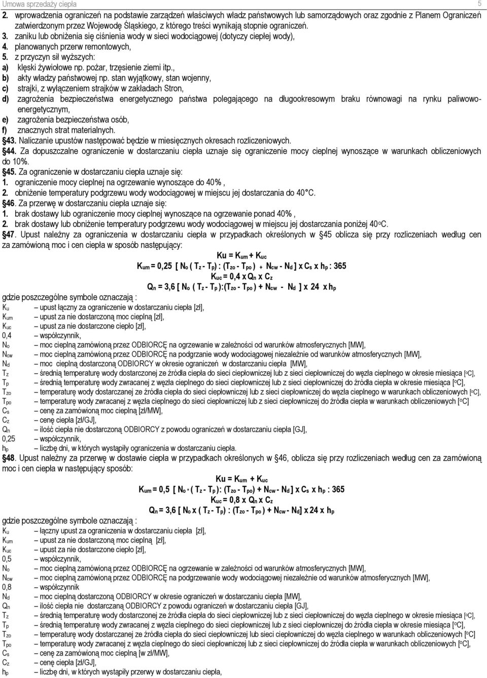 stopnie ograniczeń. 3. zaniku lub obniżenia się ciśnienia wody w sieci wodociągowej (dotyczy ciepłej wody), 4. planowanych przerw remontowych, 5. z przyczyn sił wyższych: a) klęski żywiołowe np.