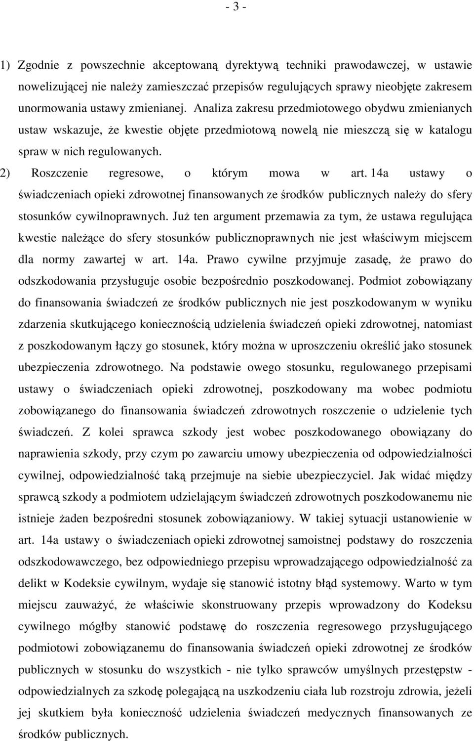 2) Roszczenie regresowe, o którym mowa w art. 14a ustawy o świadczeniach opieki zdrowotnej finansowanych ze środków publicznych należy do sfery stosunków cywilnoprawnych.