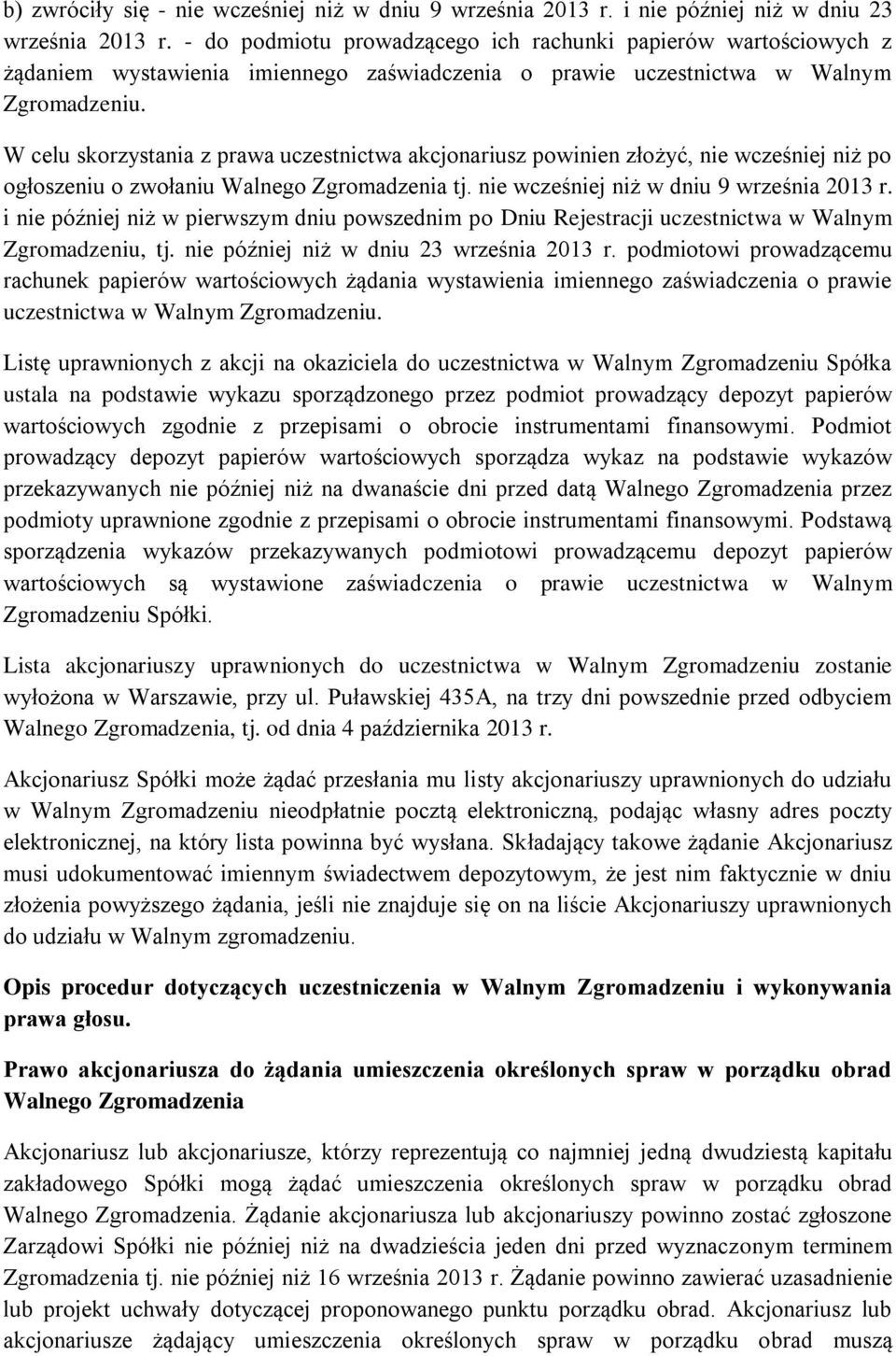 W celu skorzystania z prawa uczestnictwa akcjonariusz powinien złożyć, nie wcześniej niż po ogłoszeniu o zwołaniu Walnego Zgromadzenia tj. nie wcześniej niż w dniu 9 września 2013 r.