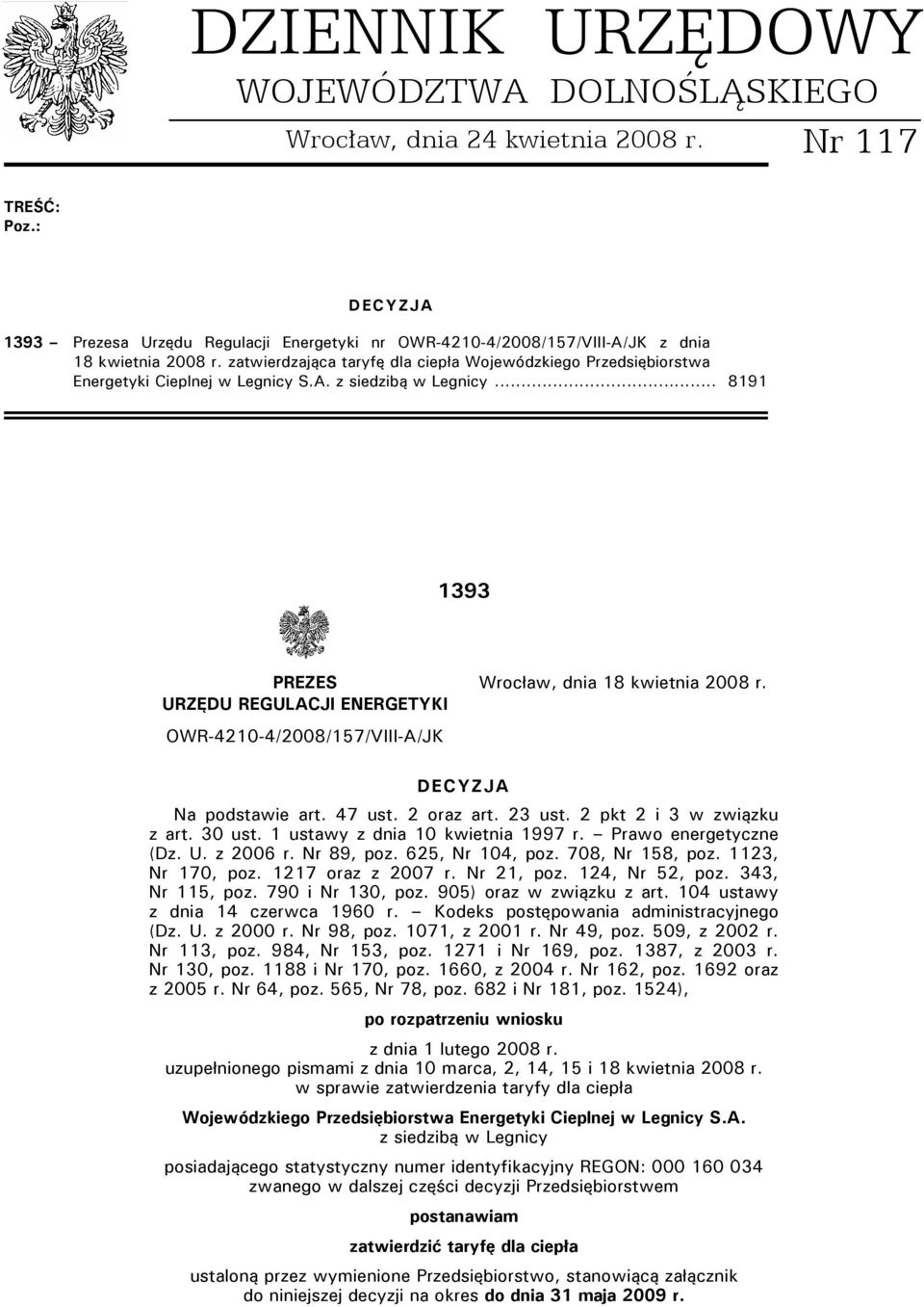 URZĘDU REGULACJI ENERGETYKI OWR-4210-4/2008/157/VIII-A/JK DECYZJA Na podstawie art. 47 ust. 2 oraz art. 23 ust. 2 pkt 2 i 3 w związku z art. 30 ust. 1 ustawy z dnia 10 kwietnia 1887 r.