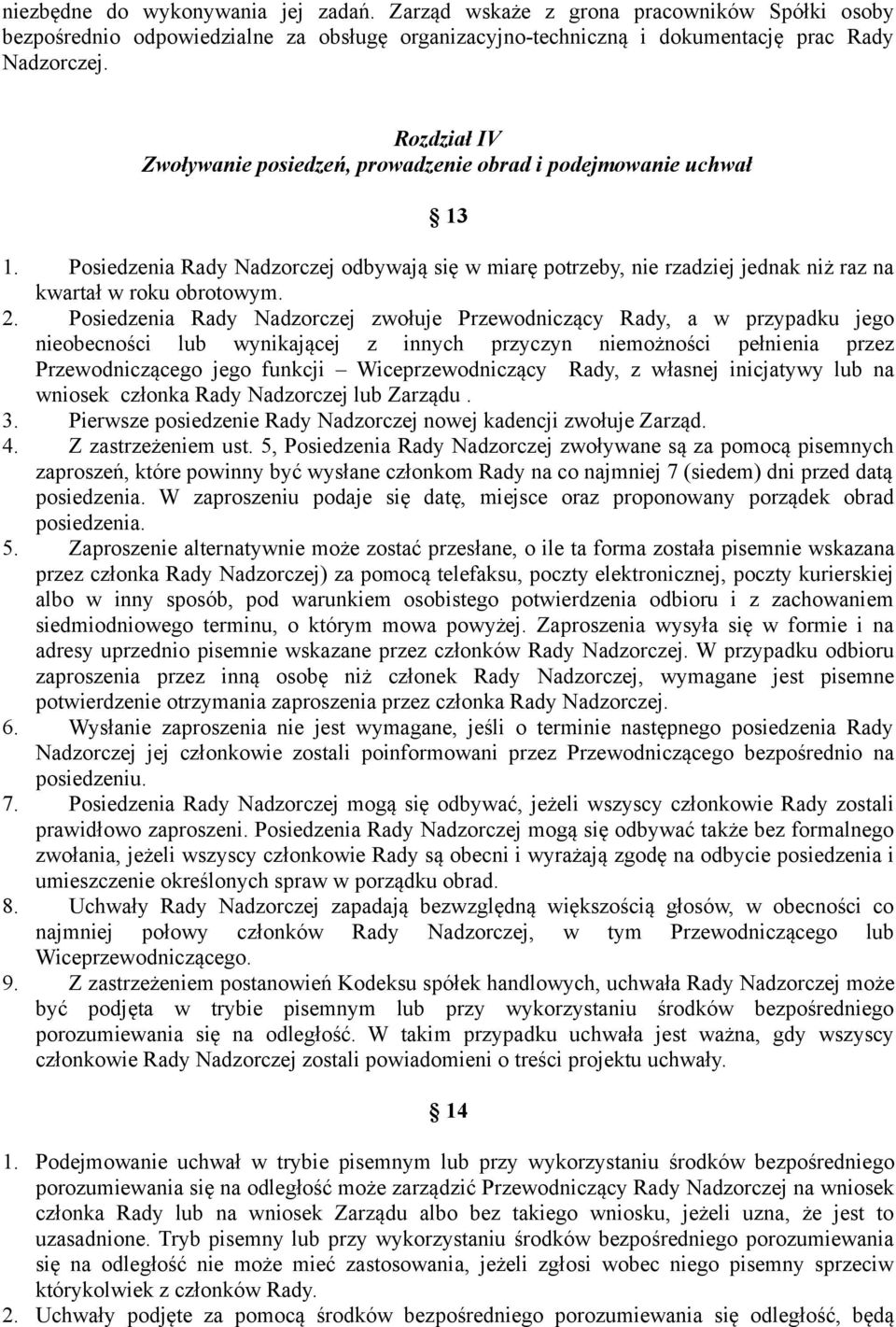 Posiedzenia Rady Nadzorczej zwołuje Przewodniczący Rady, a w przypadku jego nieobecności lub wynikającej z innych przyczyn niemożności pełnienia przez Przewodniczącego jego funkcji Wiceprzewodniczący