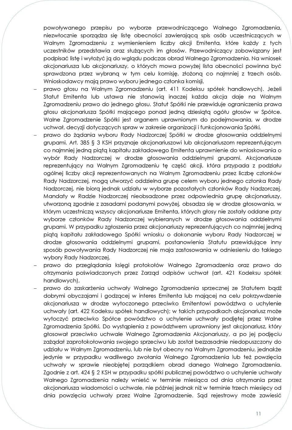 Na wniosek akcjonariusza lub akcjonariuszy, o których mowa powyżej lista obecności powinna być sprawdzona przez wybraną w tym celu komisję, złożoną co najmniej z trzech osób.