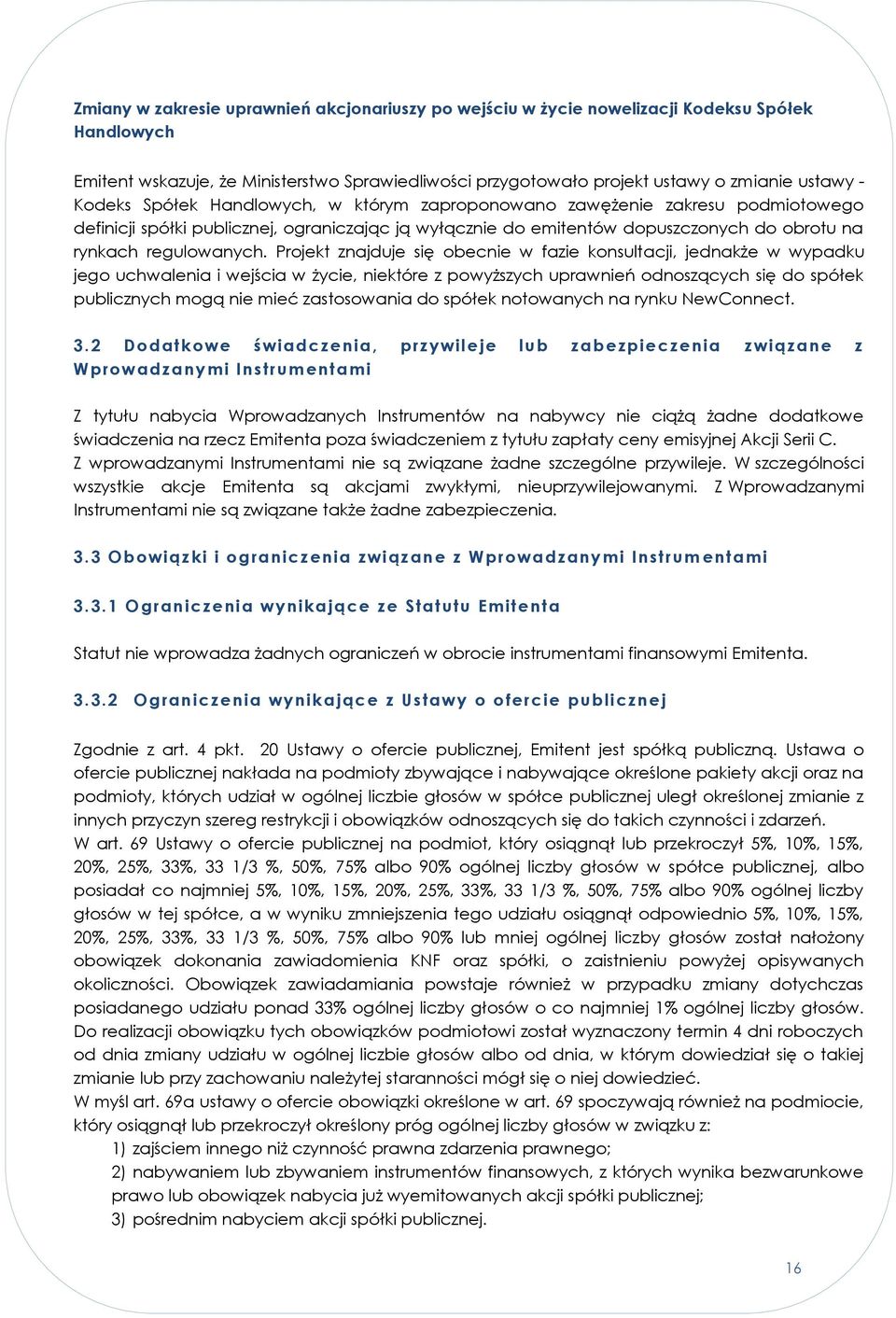 Projekt znajduje się obecnie w fazie konsultacji, jednakże w wypadku jego uchwalenia i wejścia w życie, niektóre z powyższych uprawnień odnoszących się do spółek publicznych mogą nie mieć