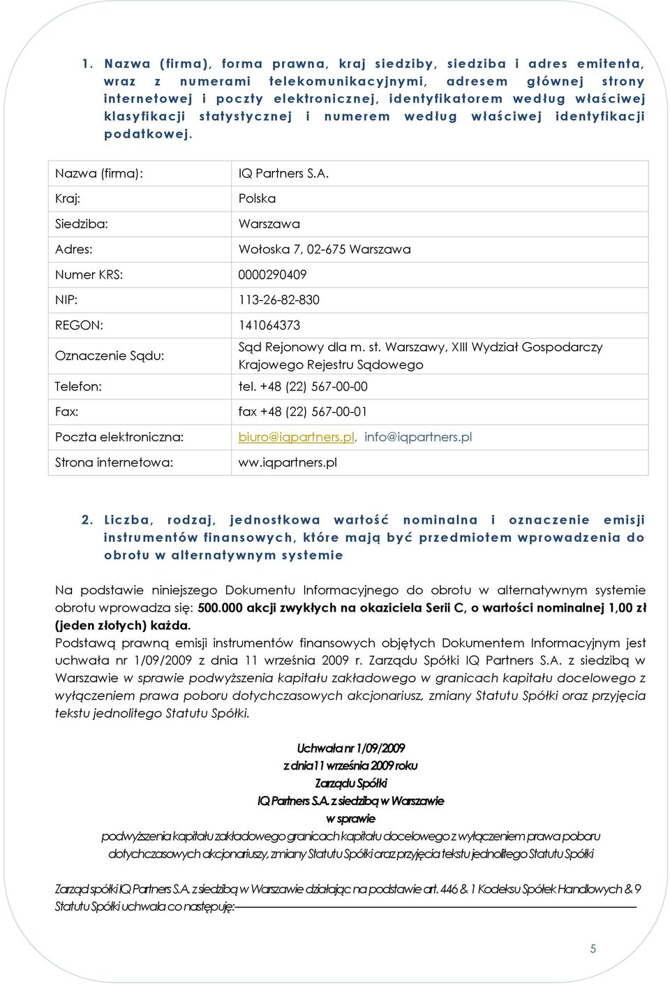 res: IQ Partners S.A. Polska Warszawa Wołoska 7, 02-675 Warszawa Numer KRS: 0000290409 NIP: 113-26-82-830 REGON: 141064373 Oznaczenie Sądu: Telefon: tel.