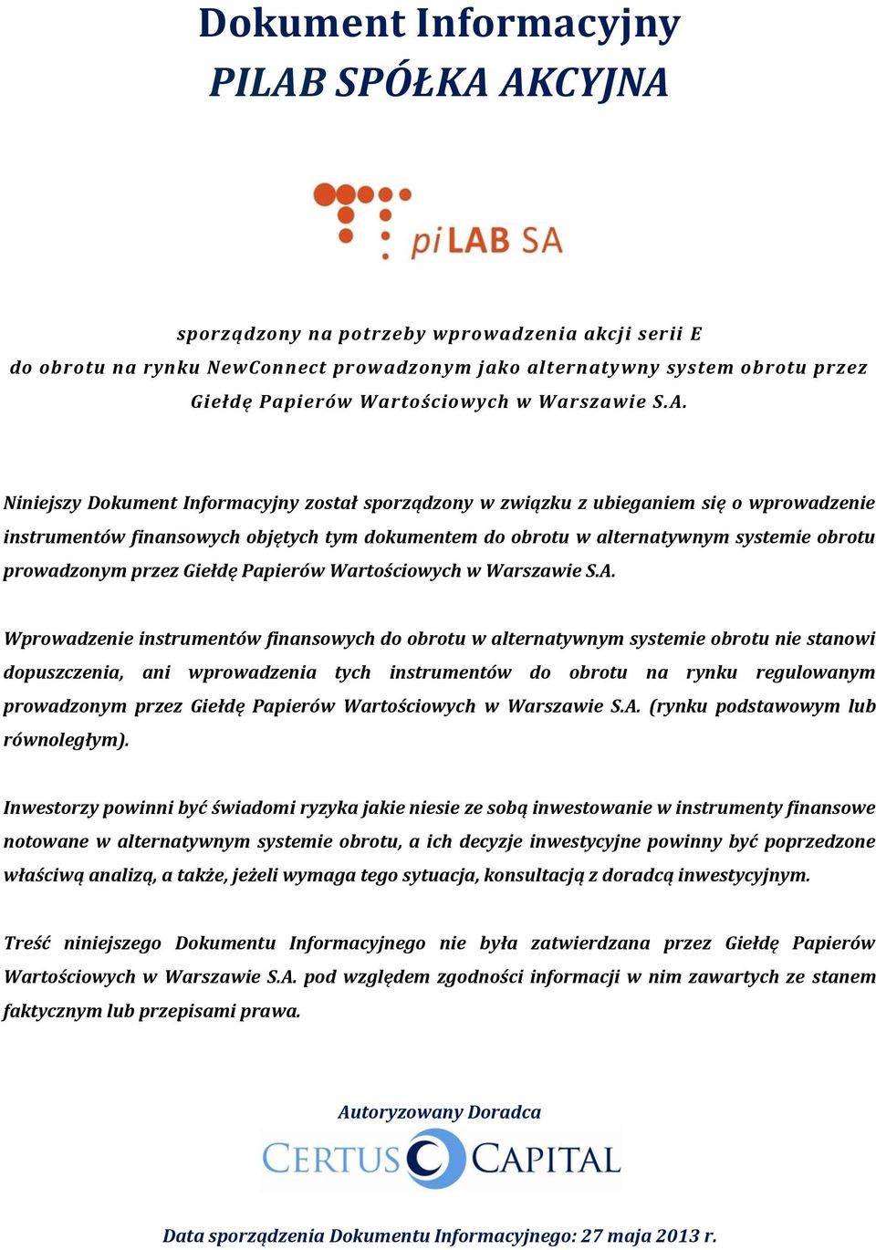 Niniejszy Dokument Informacyjny został sporządzony w związku z ubieganiem się o wprowadzenie instrumentów finansowych objętych tym dokumentem do obrotu w alternatywnym systemie obrotu prowadzonym