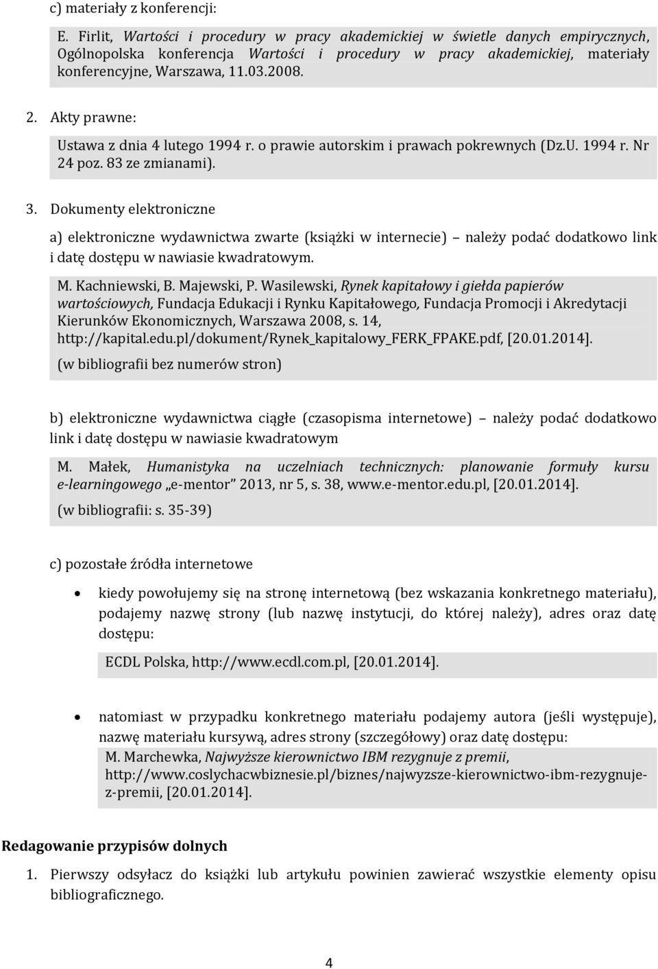 Akty prawne: Ustawa z dnia 4 lutego 1994 r. o prawie autorskim i prawach pokrewnych (Dz.U. 1994 r. Nr 24 poz. 83 ze zmianami). 3.