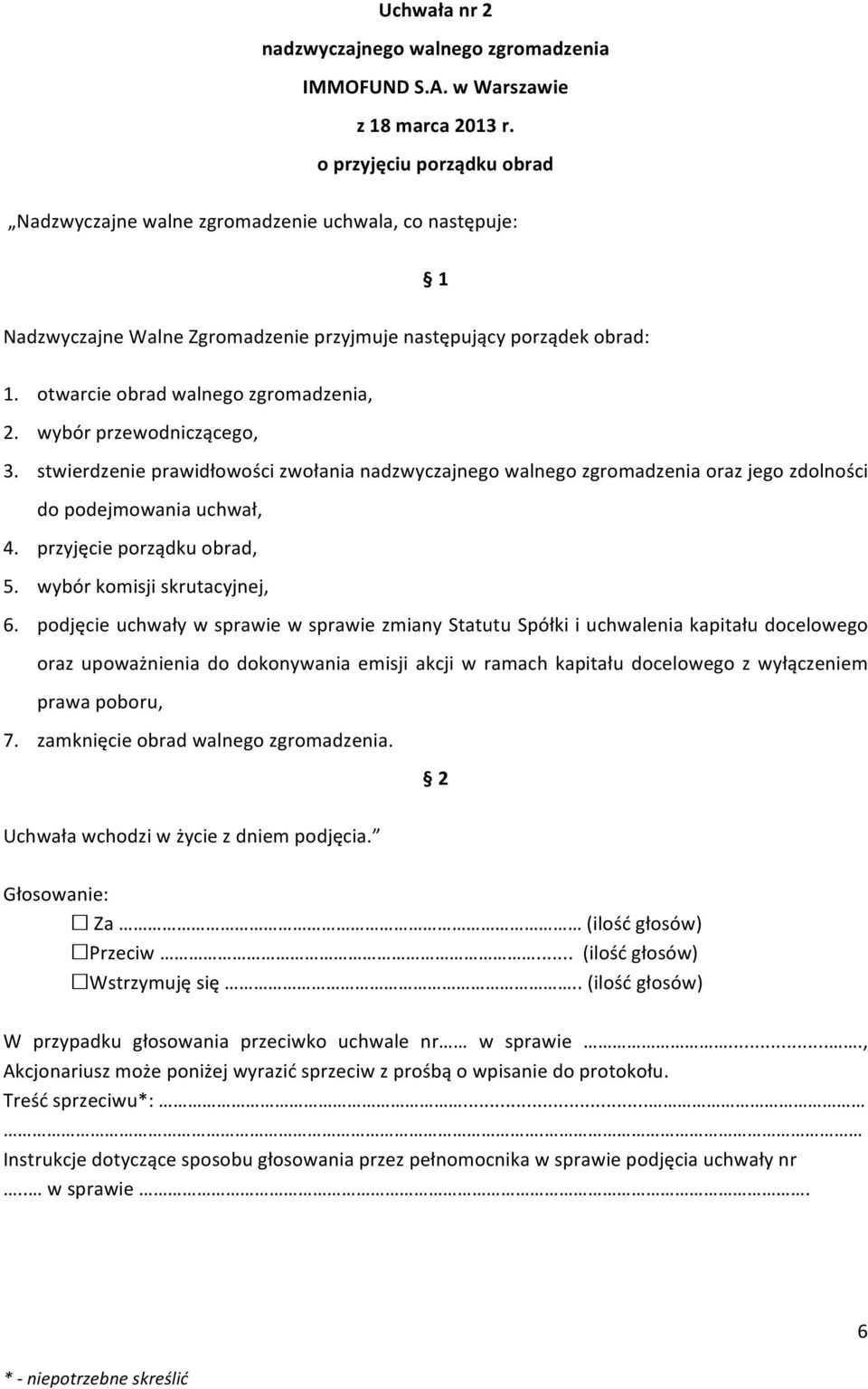 wybór przewodniczącego, 3. stwierdzenie prawidłowości zwołania nadzwyczajnego walnego zgromadzenia oraz jego zdolności do podejmowania uchwał, 4. przyjęcie porządku obrad, 5.