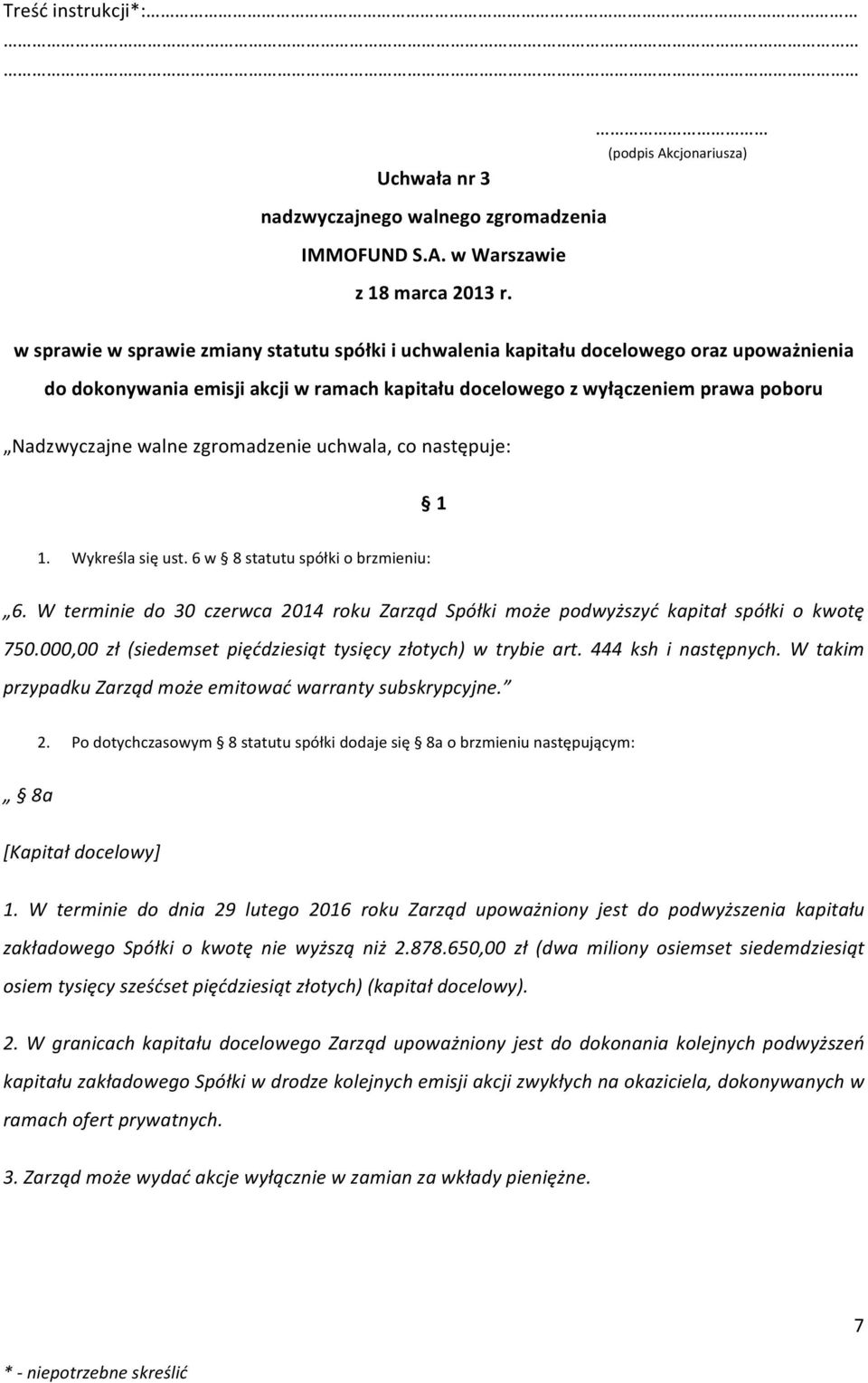 zgromadzenie uchwala, co następuje: 1 1. Wykreśla się ust. 6 w 8 statutu spółki o brzmieniu: 6. W terminie do 30 czerwca 2014 roku Zarząd Spółki może podwyższyć kapitał spółki o kwotę 750.