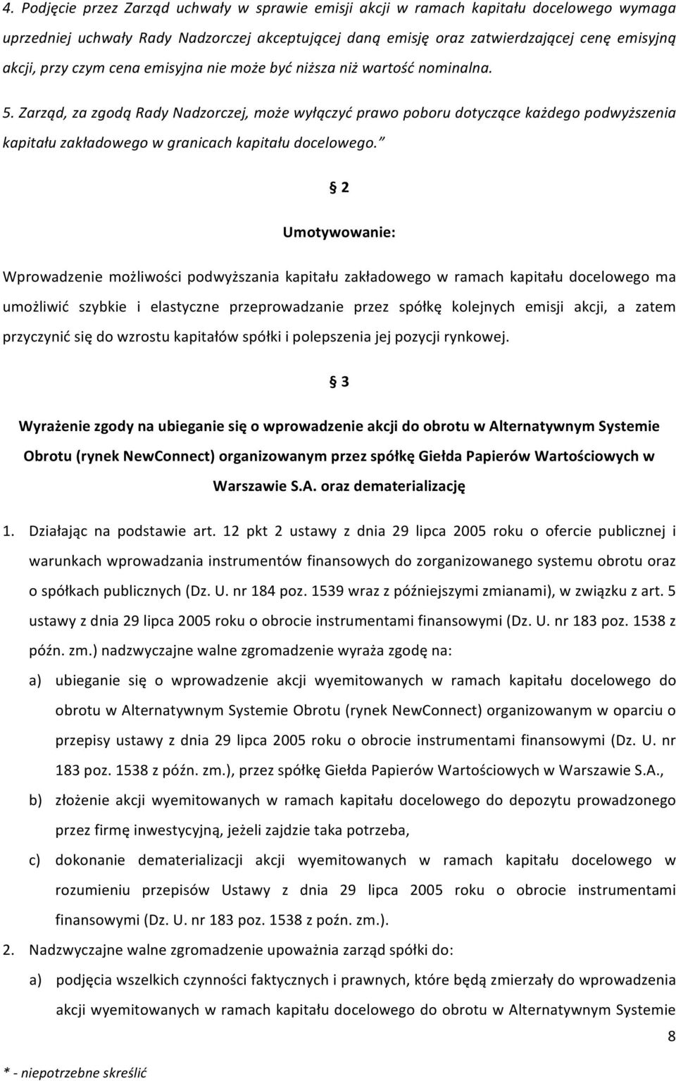 Zarząd, za zgodą Rady Nadzorczej, może wyłączyć prawo poboru dotyczące każdego podwyższenia kapitału zakładowego w granicach kapitału docelowego.