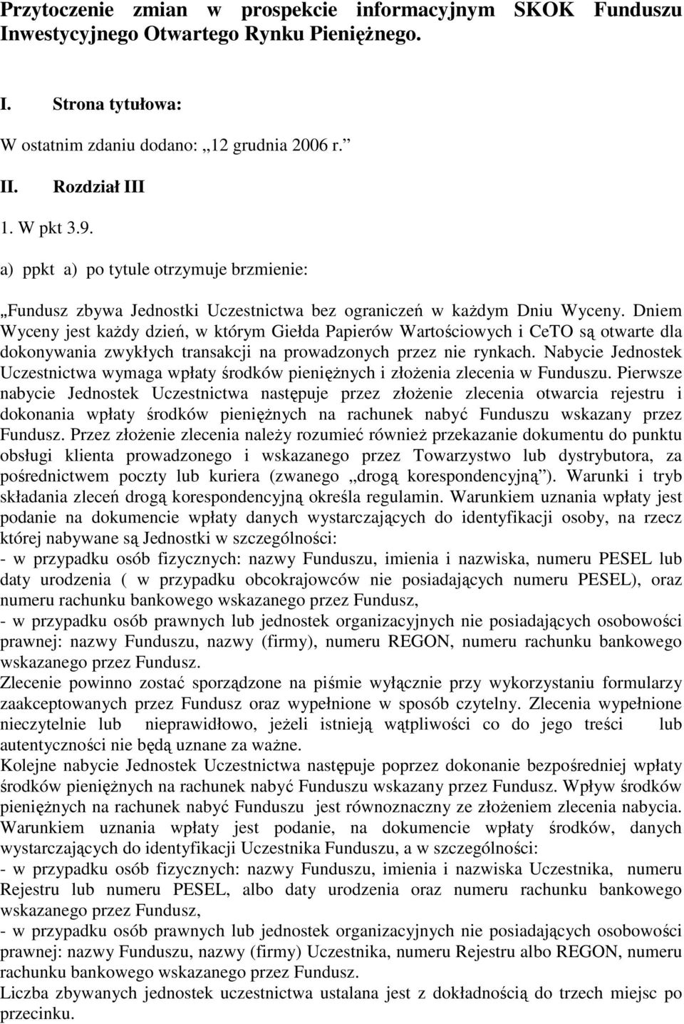 Dniem Wyceny jest kaŝdy dzień, w którym Giełda Papierów Wartościowych i CeTO są otwarte dla dokonywania zwykłych transakcji na prowadzonych przez nie rynkach.