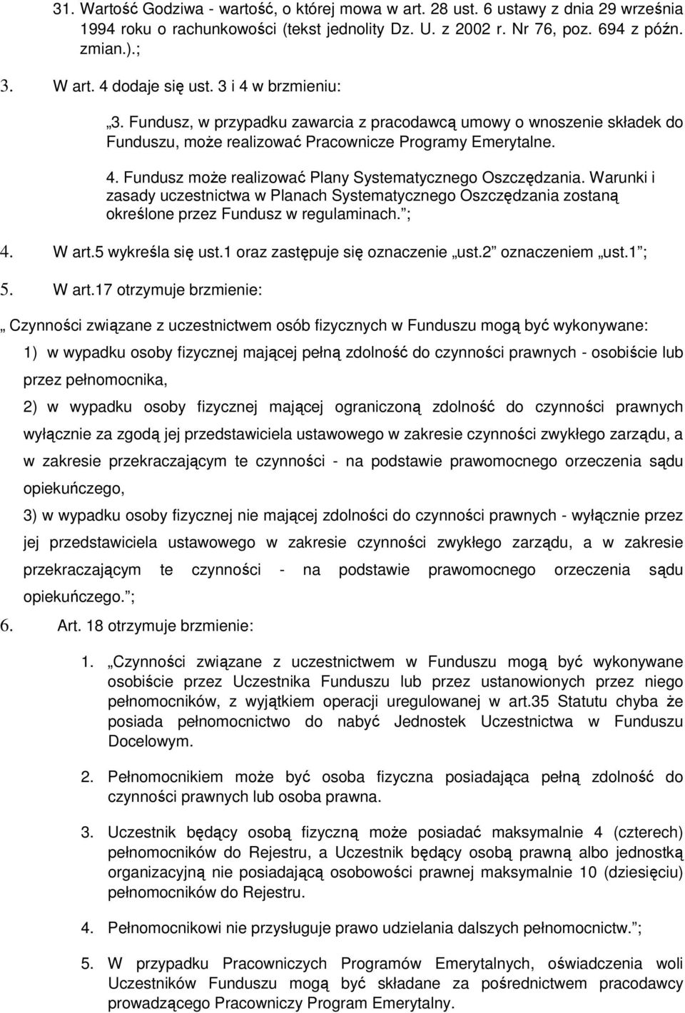 Warunki i zasady uczestnictwa w Planach Systematycznego Oszczędzania zostaną określone przez Fundusz w regulaminach. ; 4. W art.5 wykreśla się ust.1 oraz zastępuje się oznaczenie ust.