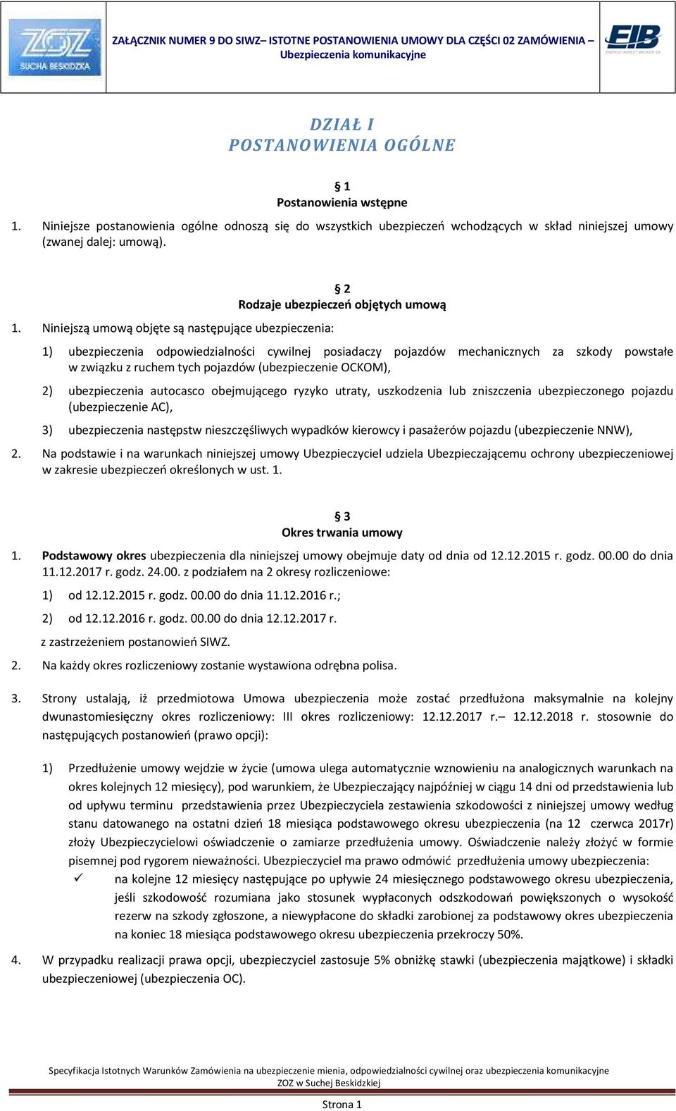 Niniejsze postanowienia ogólne odnoszą się do wszystkich ubezpieczeń wchodzących w skład niniejszej umowy (zwanej dalej: umową). 1.