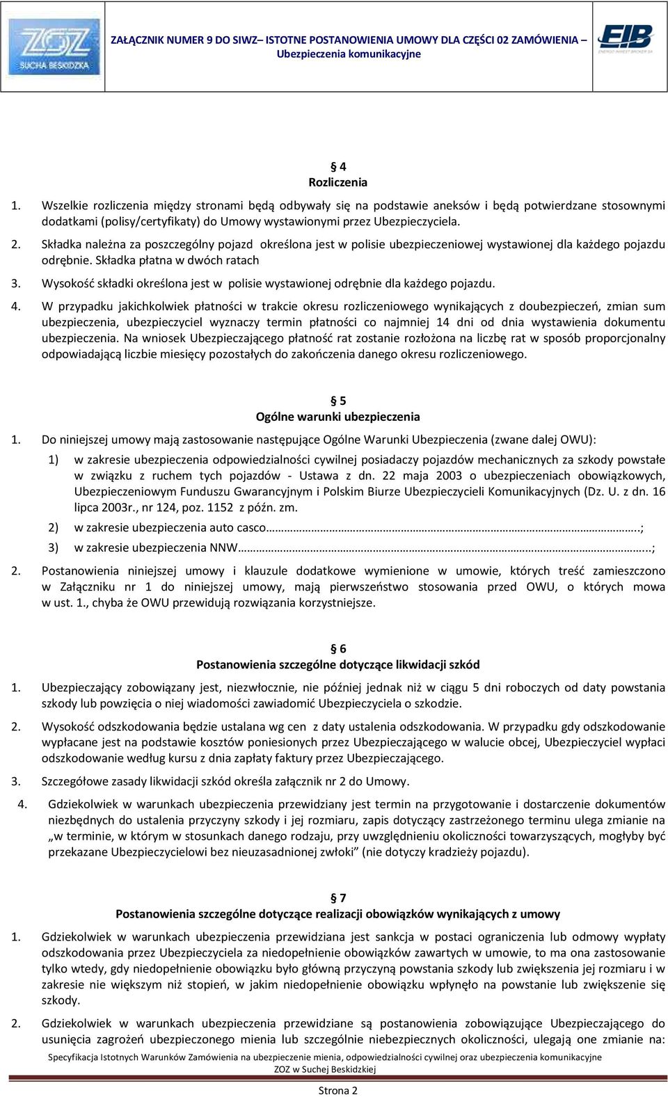 Wysokość składki określona jest w polisie wystawionej odrębnie dla każdego pojazdu. 4.