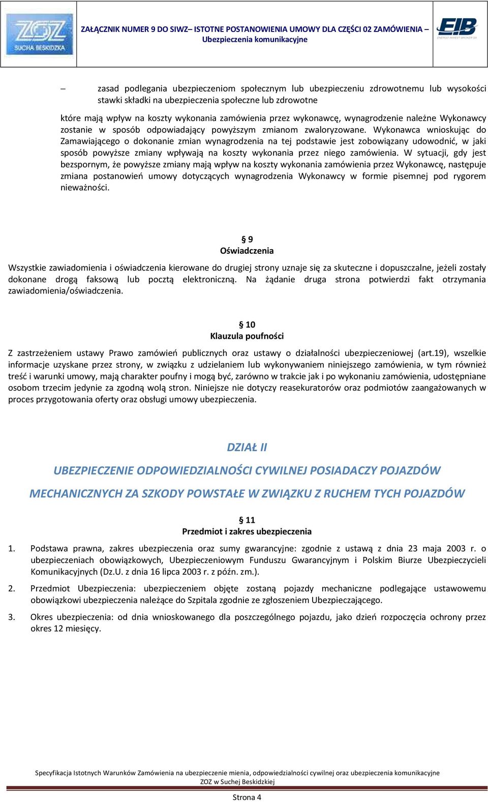 Wykonawca wnioskując do Zamawiającego o dokonanie zmian wynagrodzenia na tej podstawie jest zobowiązany udowodnić, w jaki sposób powyższe zmiany wpływają na koszty wykonania przez niego zamówienia.