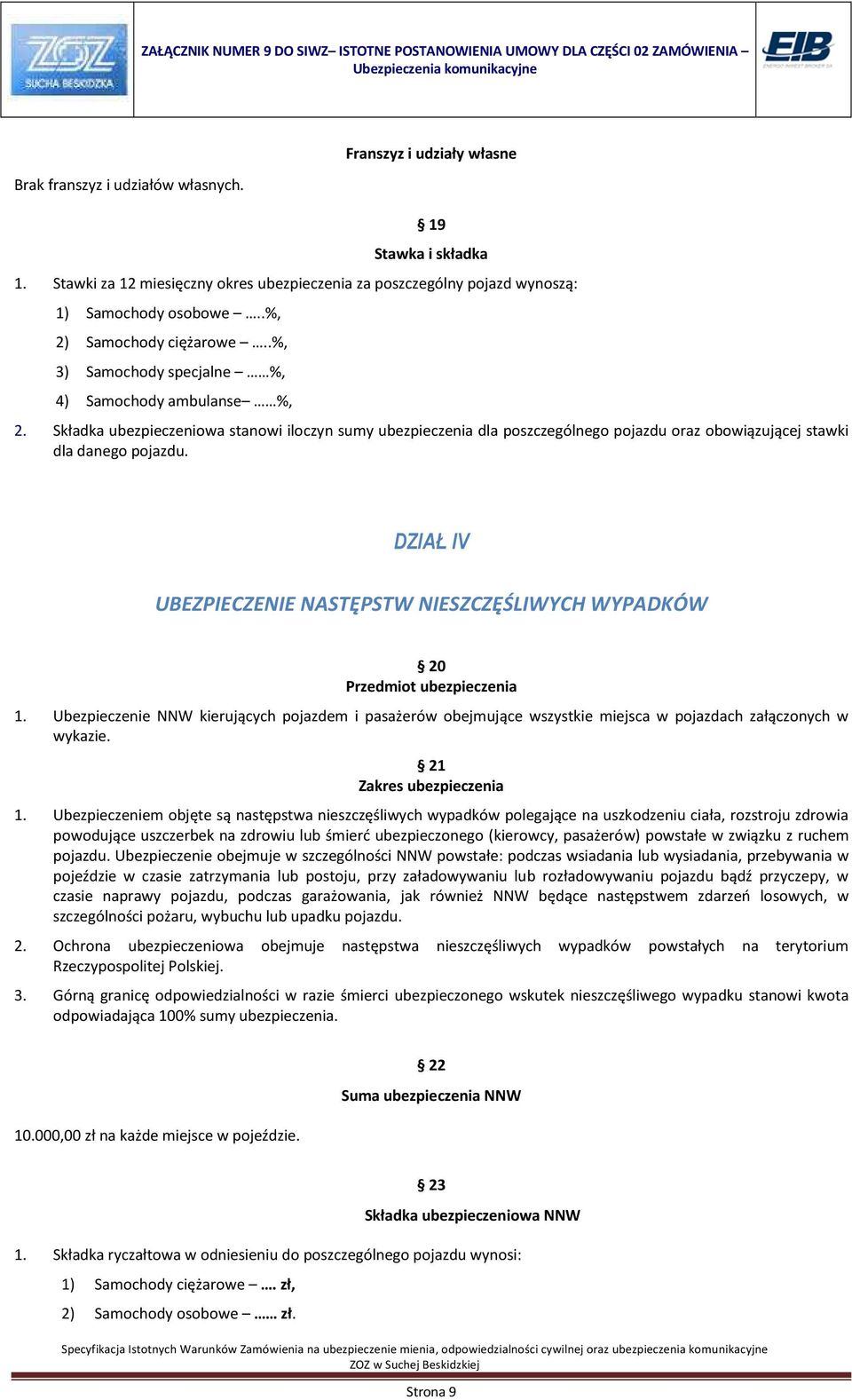 Składka ubezpieczeniowa stanowi iloczyn sumy ubezpieczenia dla poszczególnego pojazdu oraz obowiązującej stawki dla danego pojazdu.