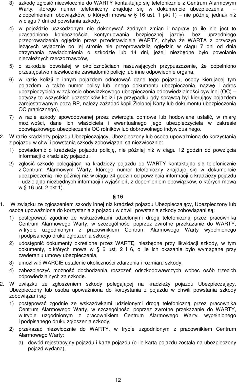 1 pkt 1) nie później jednak niŝ w ciągu 7 dni od powstania szkody, 4) w pojeździe uszkodzonym nie dokonywać Ŝadnych zmian i napraw (o ile nie jest to uzasadnione koniecznością kontynuowania