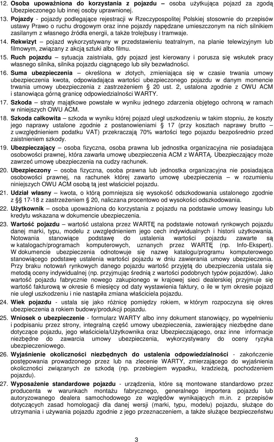 własnego źródła energii, a takŝe trolejbusy i tramwaje. 14. Rekwizyt pojazd wykorzystywany w przedstawieniu teatralnym, na planie telewizyjnym lub filmowym, związany z akcją sztuki albo filmu. 15.